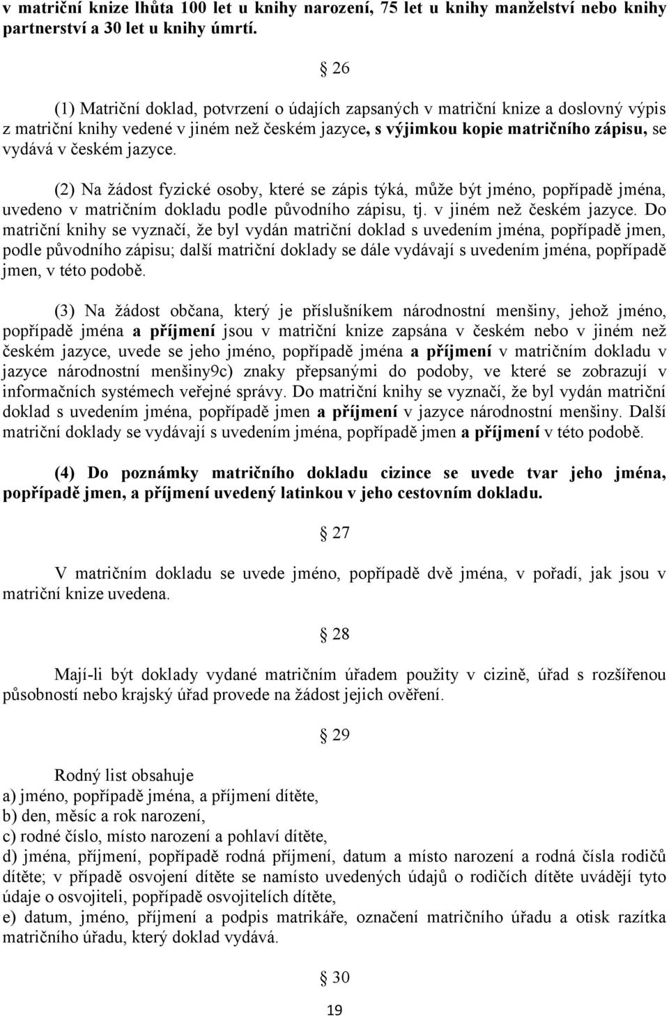 jazyce. (2) Na žádost fyzické osoby, které se zápis týká, může být jméno, popřípadě jména, uvedeno v matričním dokladu podle původního zápisu, tj. v jiném než českém jazyce.