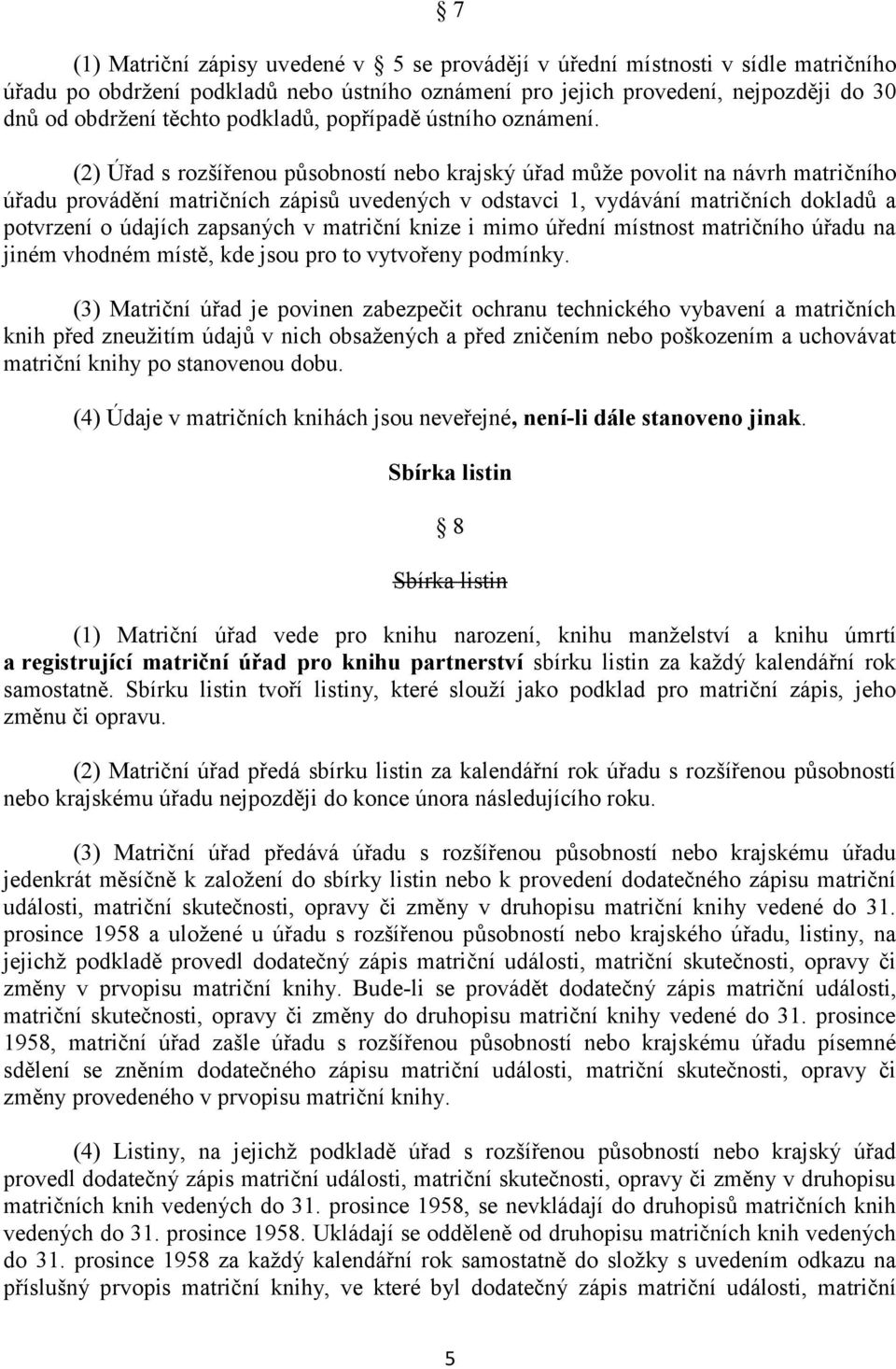 (2) Úřad s rozšířenou působností nebo krajský úřad může povolit na návrh matričního úřadu provádění matričních zápisů uvedených v odstavci 1, vydávání matričních dokladů a potvrzení o údajích