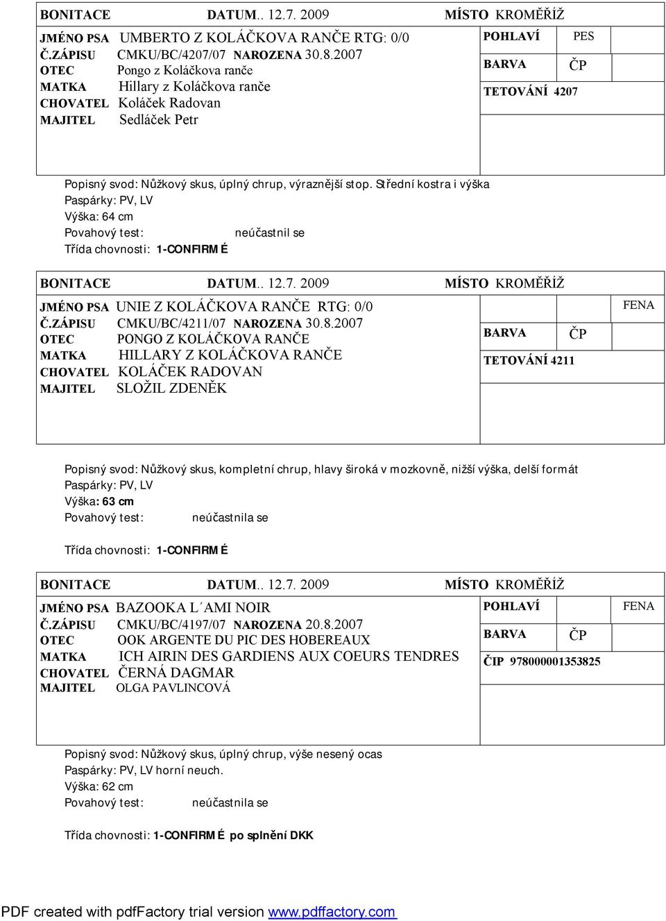 Střední kostra i výška Paspárky: PV, LV Výška: 64 cm Povahový test: neúčastnil se JMÉNO PSA UNIE Z KOLÁČKOVA RANČE RTG: 0/0 Č.ZÁPISU CMKU/BC/4211/07 NAROZENA 30.8.