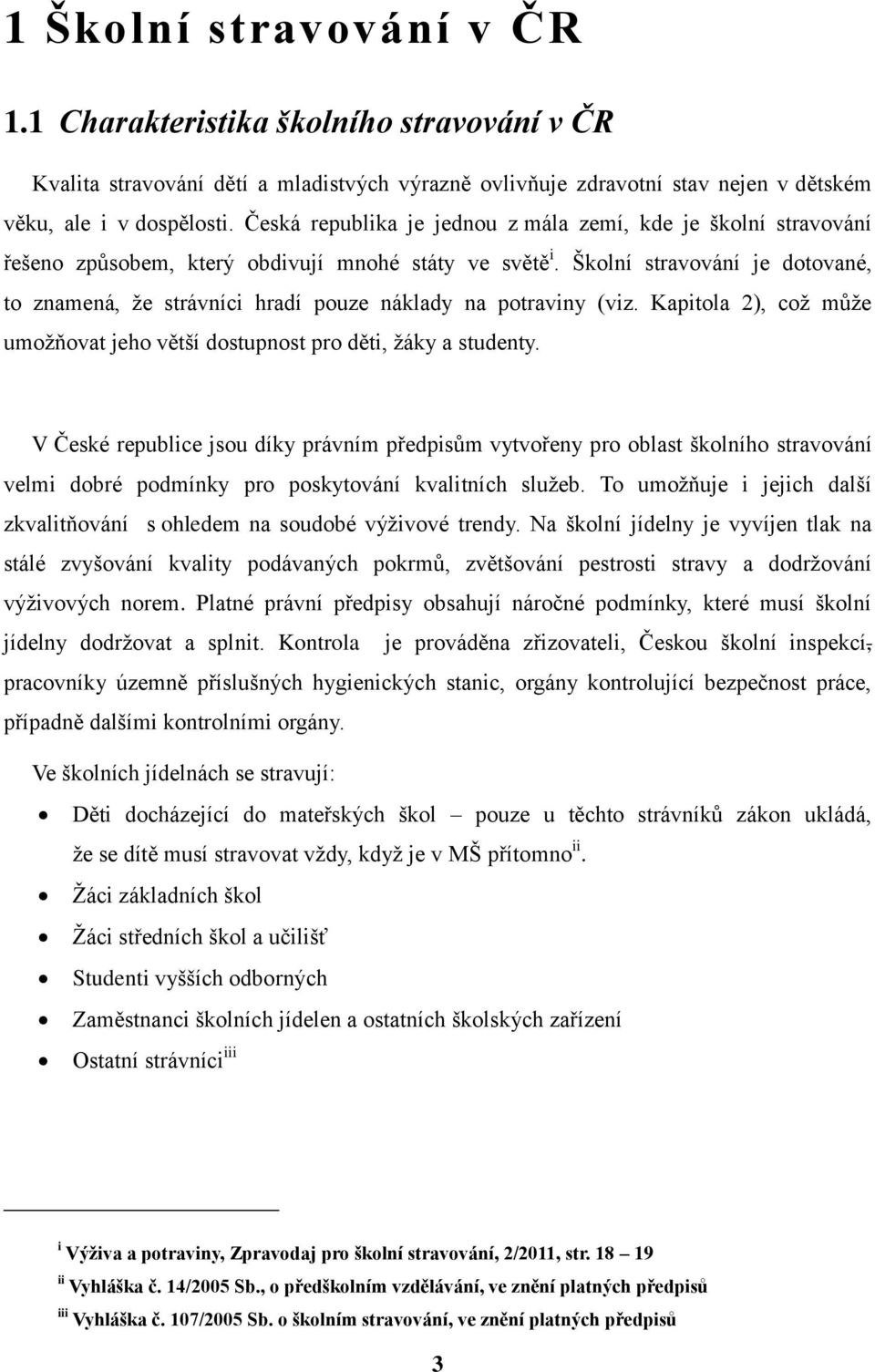 Školní stravování je dotované, to znamená, že strávníci hradí pouze náklady na potraviny (viz. Kapitola 2), což může umožňovat jeho větší dostupnost pro děti, žáky a studenty.