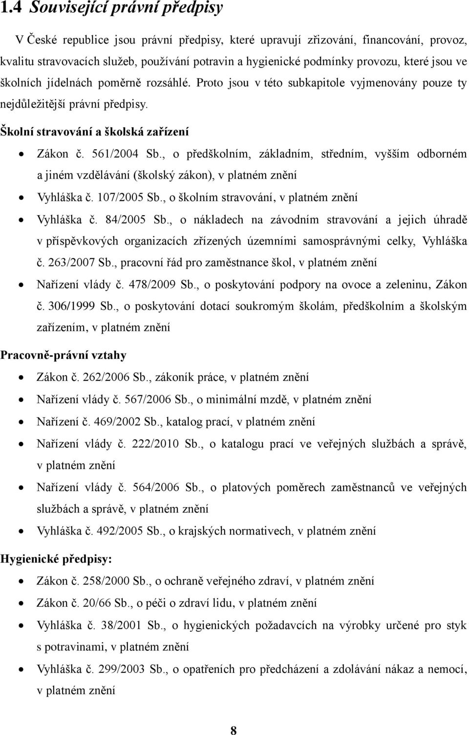 , o předškolním, základním, středním, vyšším odborném a jiném vzdělávání (školský zákon), v platném znění Vyhláška č. 107/2005 Sb., o školním stravování, v platném znění Vyhláška č. 84/2005 Sb.