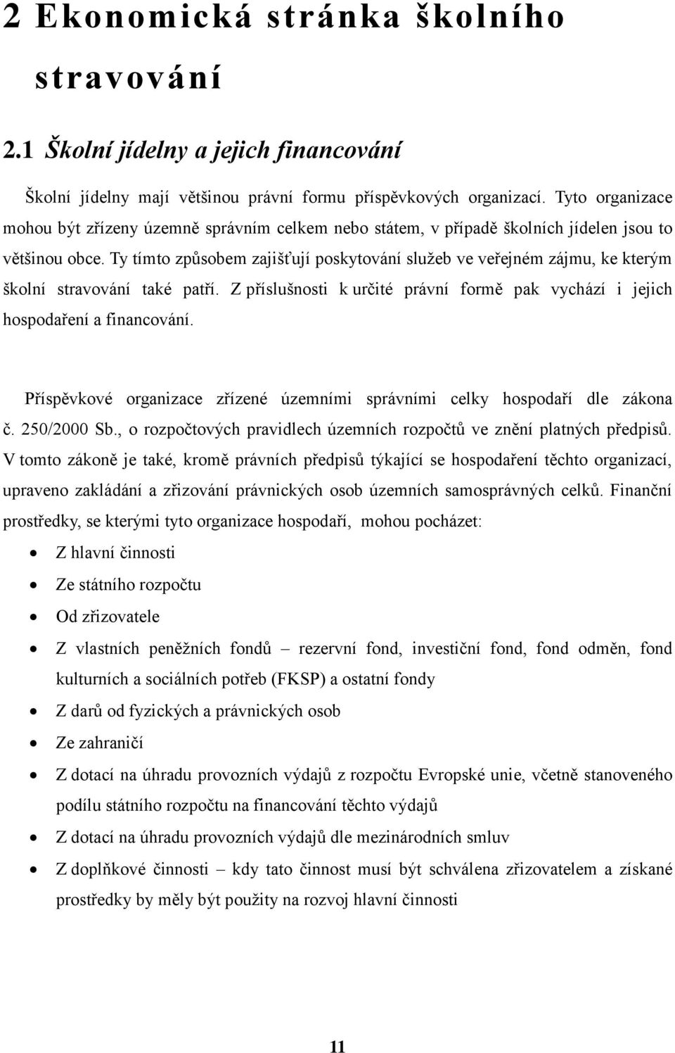 Ty tímto způsobem zajišťují poskytování služeb ve veřejném zájmu, ke kterým školní stravování také patří. Z příslušnosti k určité právní formě pak vychází i jejich hospodaření a financování.