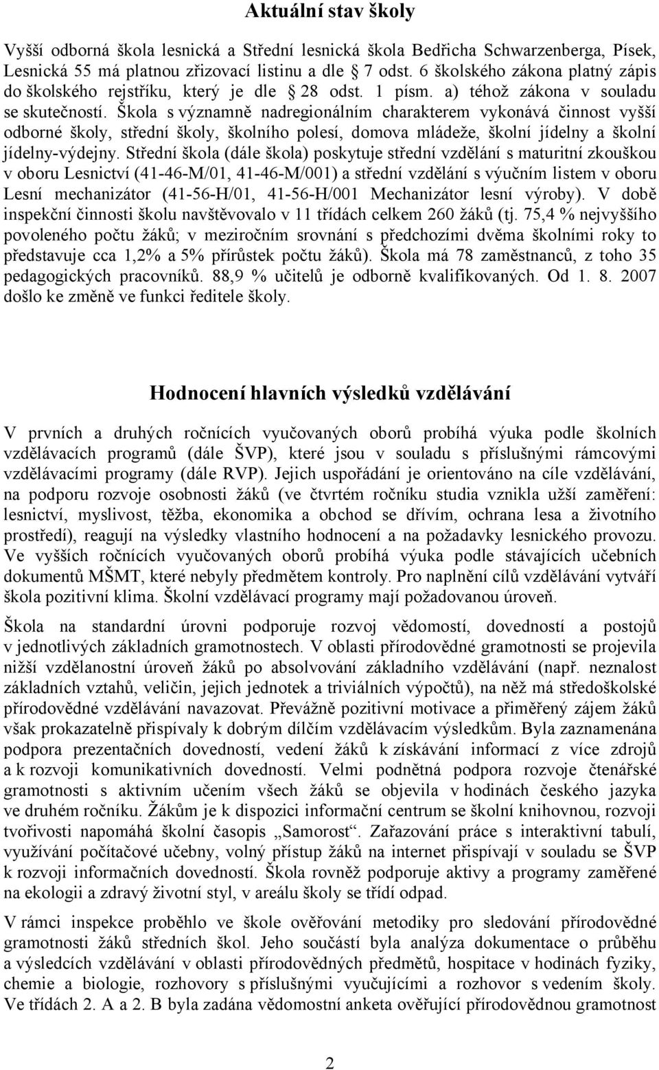 Škola s významně nadregionálním charakterem vykonává činnost vyšší odborné školy, střední školy, školního polesí, domova mládeže, školní jídelny a školní jídelny-výdejny.