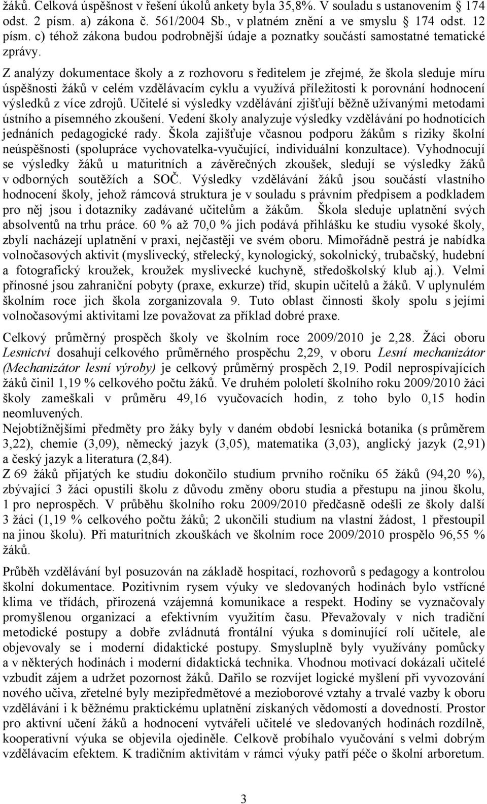 Z analýzy dokumentace školy a z rozhovoru s ředitelem je zřejmé, že škola sleduje míru úspěšnosti žáků v celém vzdělávacím cyklu a využívá příležitosti k porovnání hodnocení výsledků z více zdrojů.