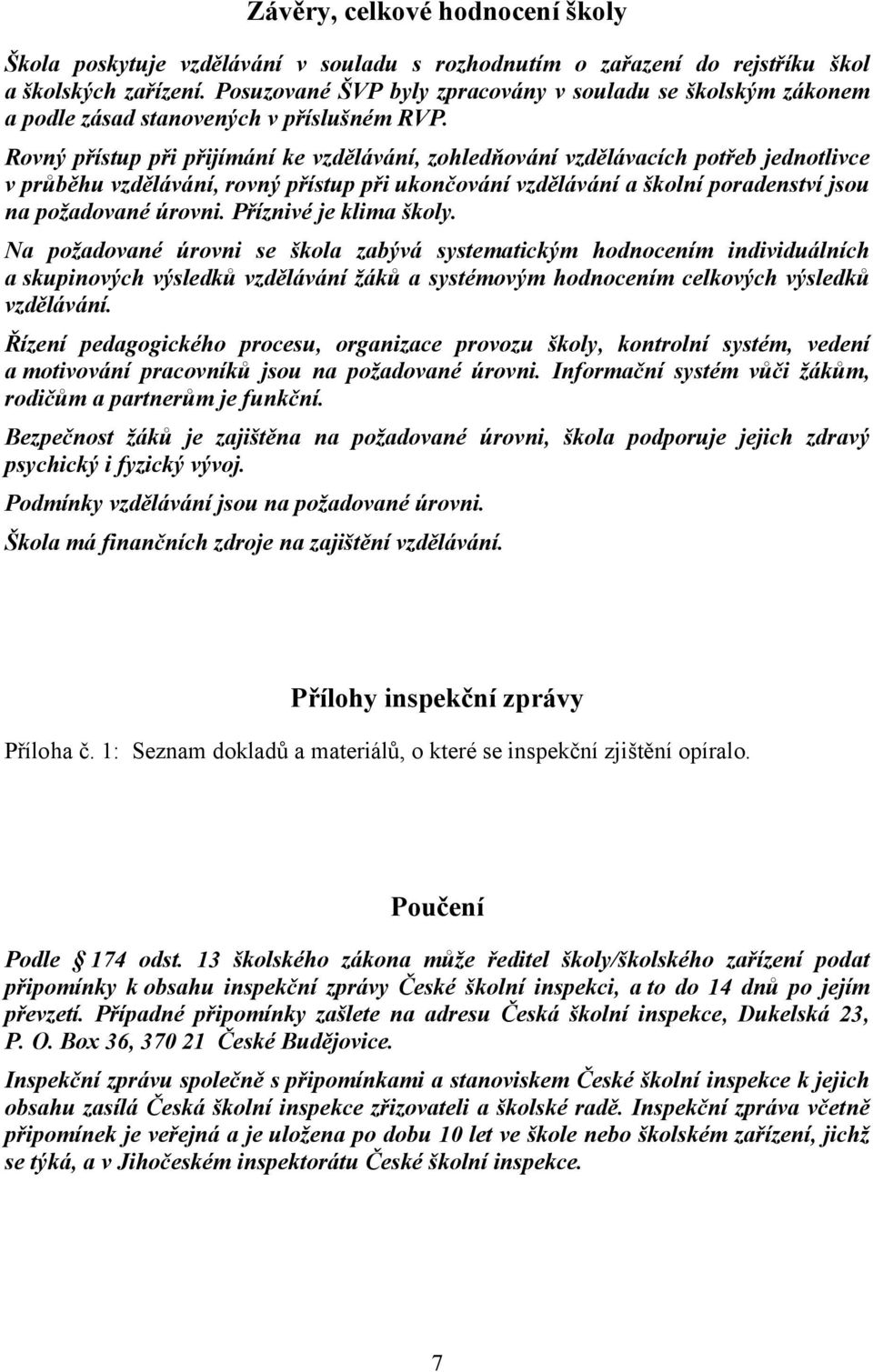 Rovný přístup při přijímání ke vzdělávání, zohledňování vzdělávacích potřeb jednotlivce v průběhu vzdělávání, rovný přístup při ukončování vzdělávání a školní poradenství jsou na požadované úrovni.