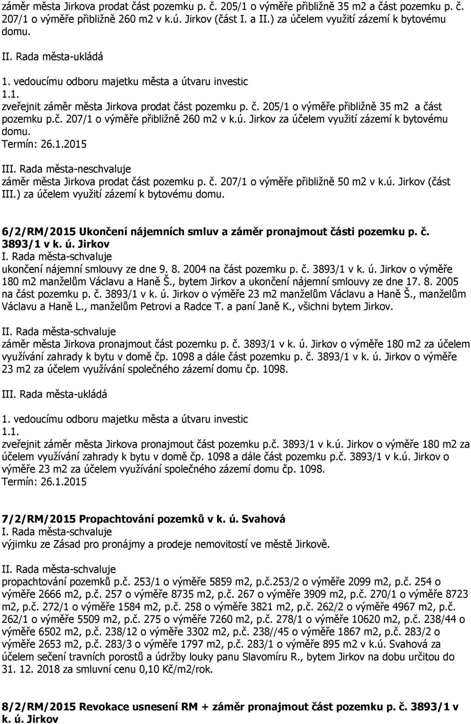 III. Rada města-neschvaluje záměr města Jirkova prodat část pozemku p. č. 207/1 o výměře přibližně 50 m2 v k.ú. Jirkov (část III.) za účelem využití zázemí k bytovému domu.