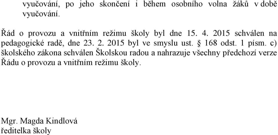 2015 schválen na pedagogické radě, dne 23. 2. 2015 byl ve smyslu ust. 168 odst. 1 písm.