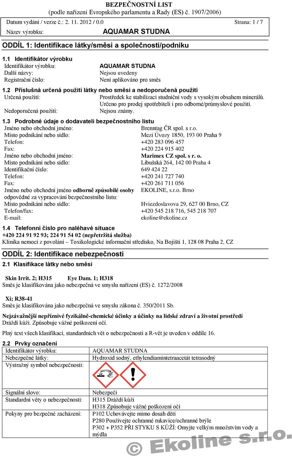 2 Příslušná určená použití látky nebo směsi a nedoporučená použití Určená použití: Prostředek ke stabilizaci studniční vody s vysokým obsahem minerálů.