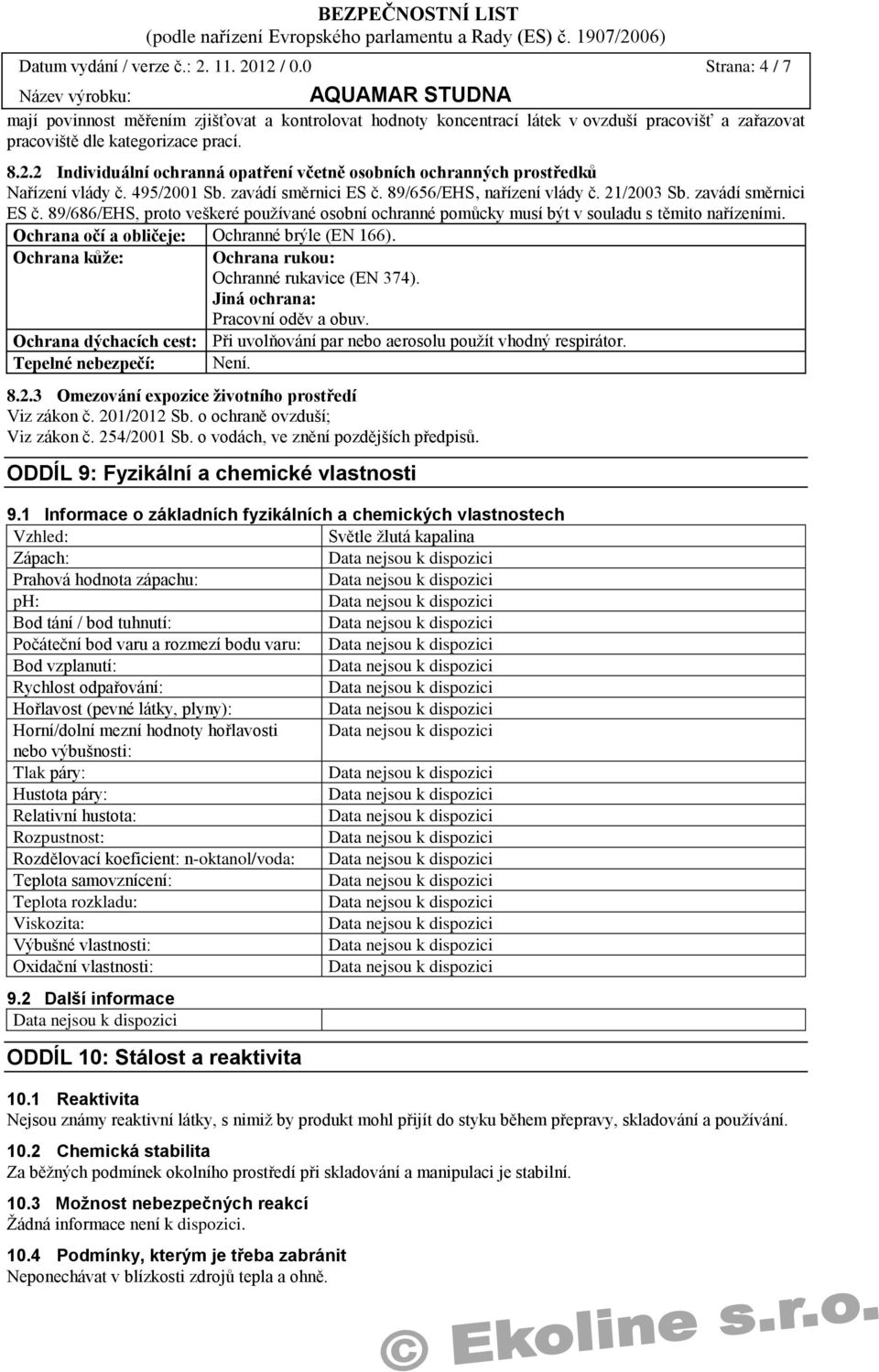 89/656/EHS, nařízení vlády č. 21/2003 Sb. zavádí směrnici ES č. 89/686/EHS, proto veškeré používané osobní ochranné pomůcky musí být v souladu s těmito nařízeními.