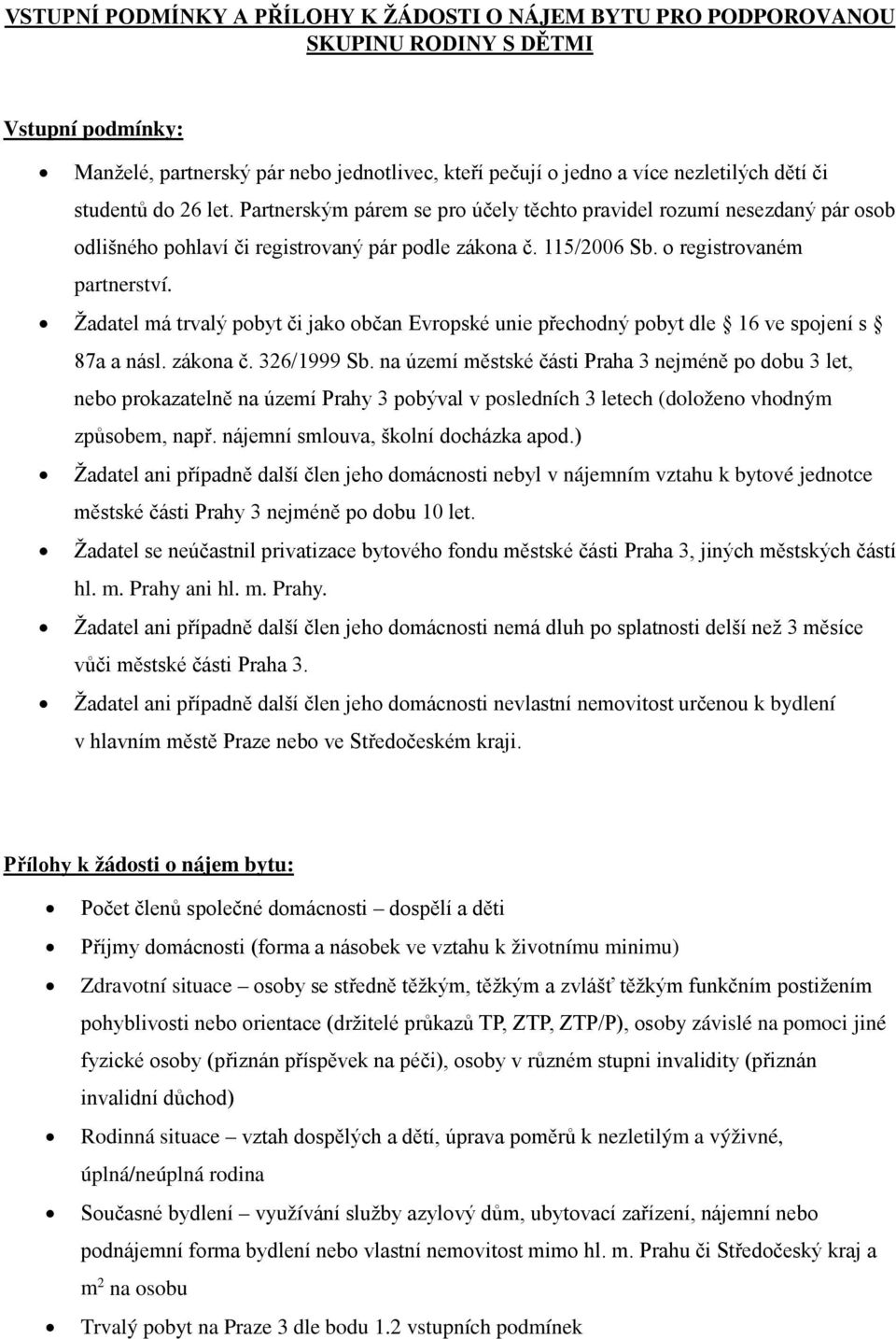 Žadatel má trvalý pobyt či jako občan Evropské unie přechodný pobyt dle 16 ve spojení s 87a a násl. zákona č. 326/1999 Sb.