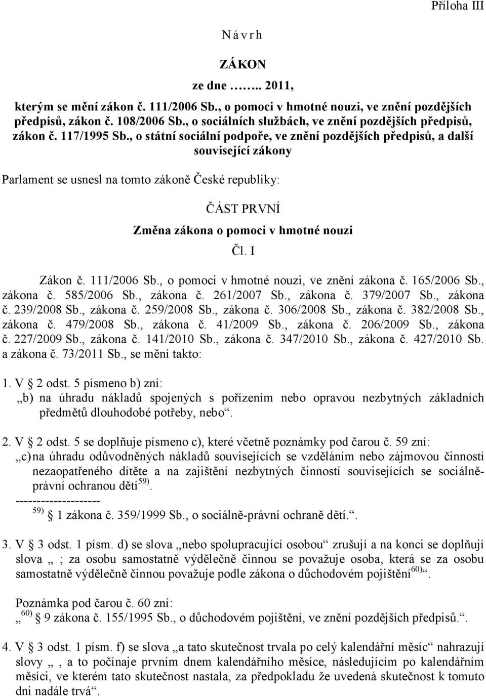 , o státní sociální podpoře, ve znění pozdějších předpisů, a další související zákony Parlament se usnesl na tomto zákoně České republiky: ČÁST PRVNÍ Změna zákona o pomoci v hmotné nouzi Čl.