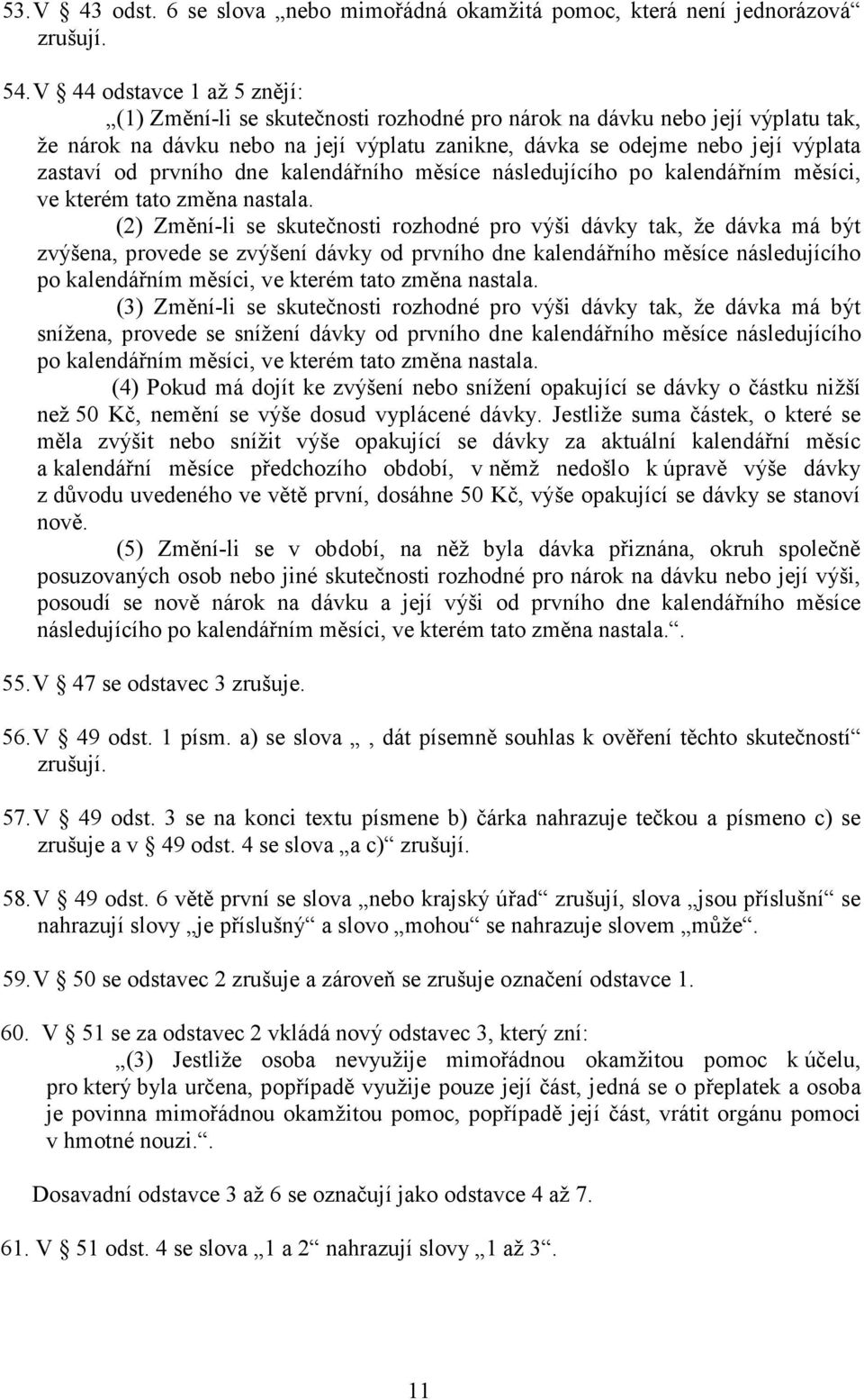 prvního dne kalendářního měsíce následujícího po kalendářním měsíci, ve kterém tato změna nastala.