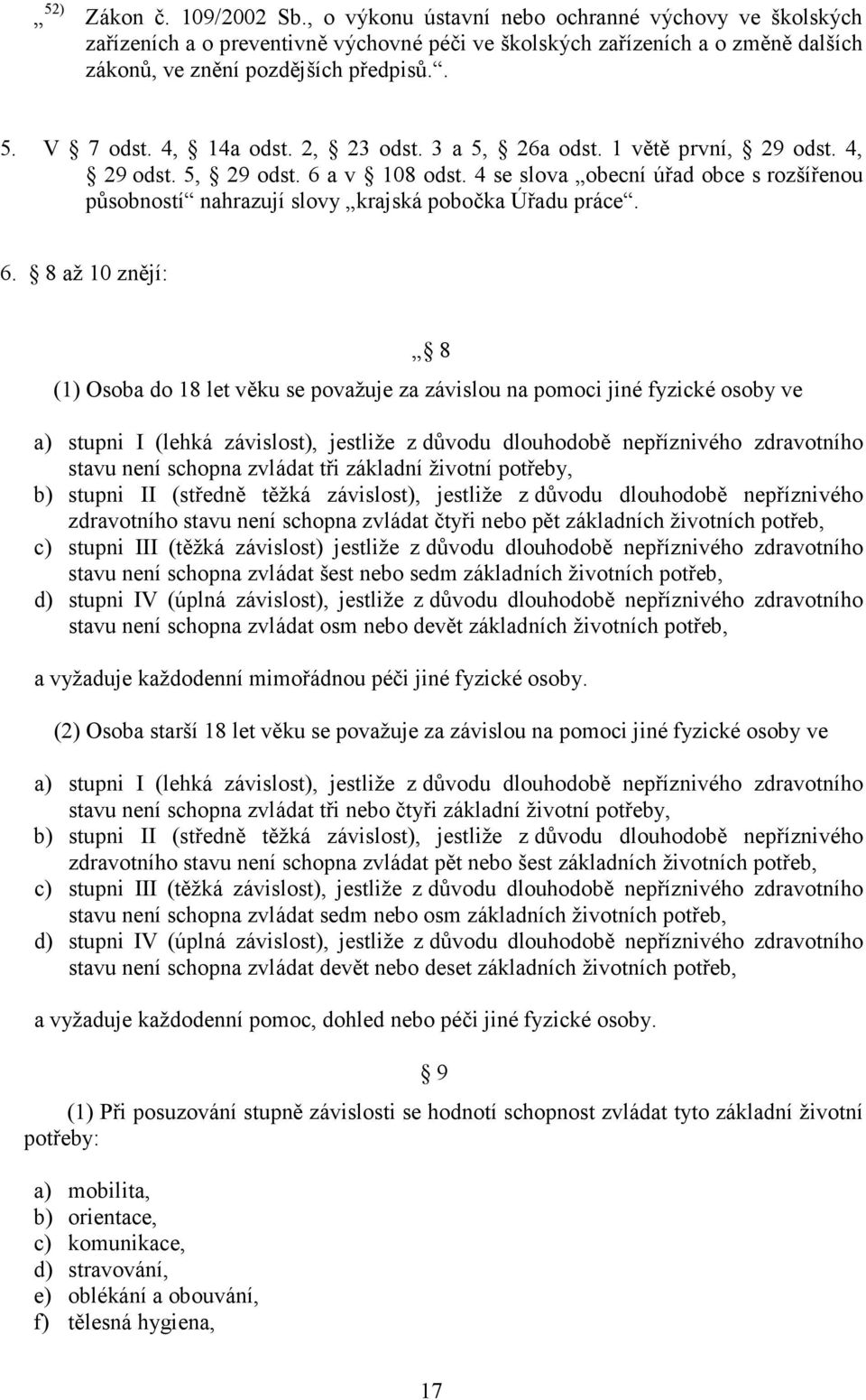 4 se slova obecní úřad obce s rozšířenou působností nahrazují slovy krajská pobočka Úřadu práce. 6.