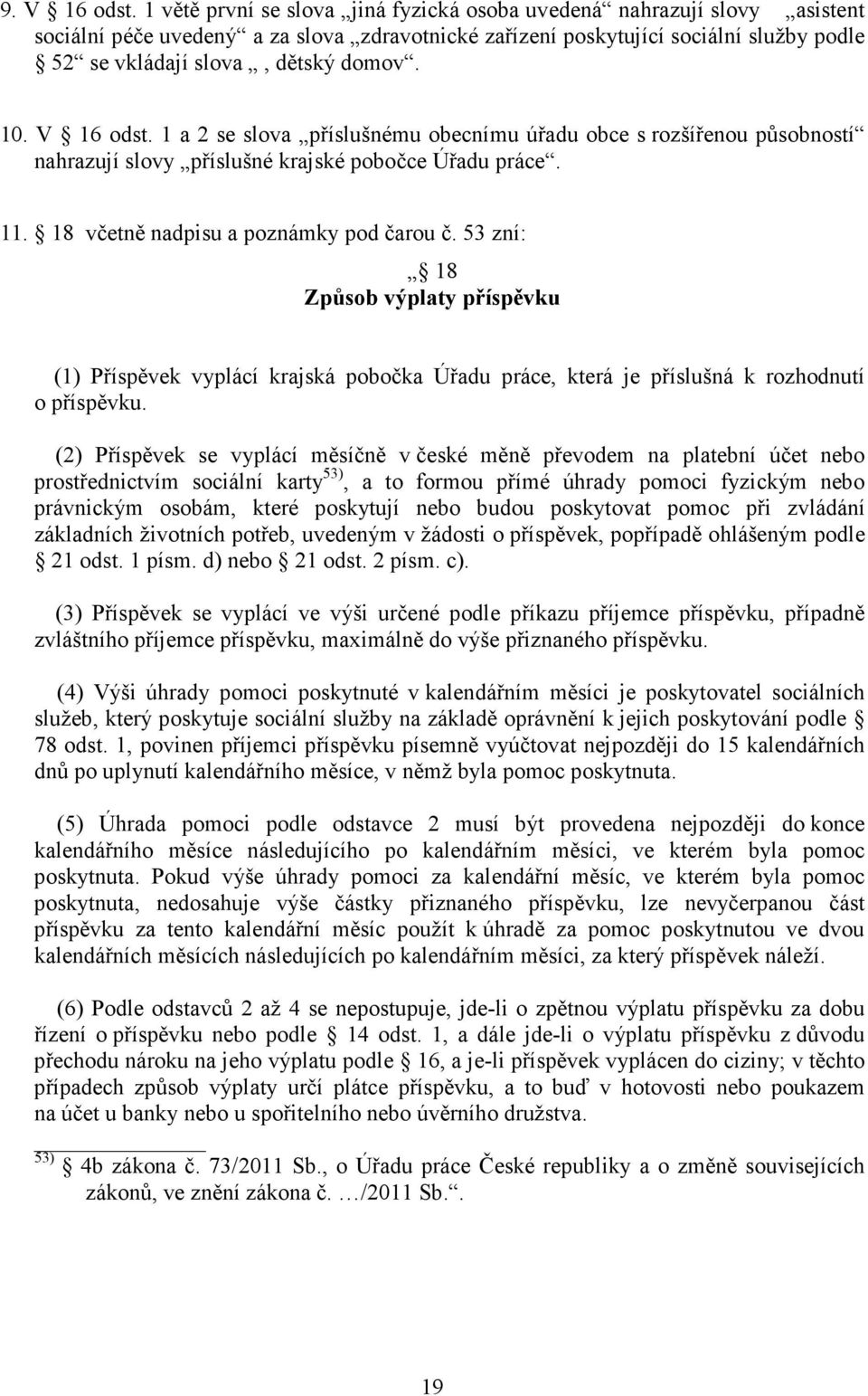 10. V 16 odst. 1 a 2 se slova příslušnému obecnímu úřadu obce s rozšířenou působností nahrazují slovy příslušné krajské pobočce Úřadu práce. 11. 18 včetně nadpisu a poznámky pod čarou č.