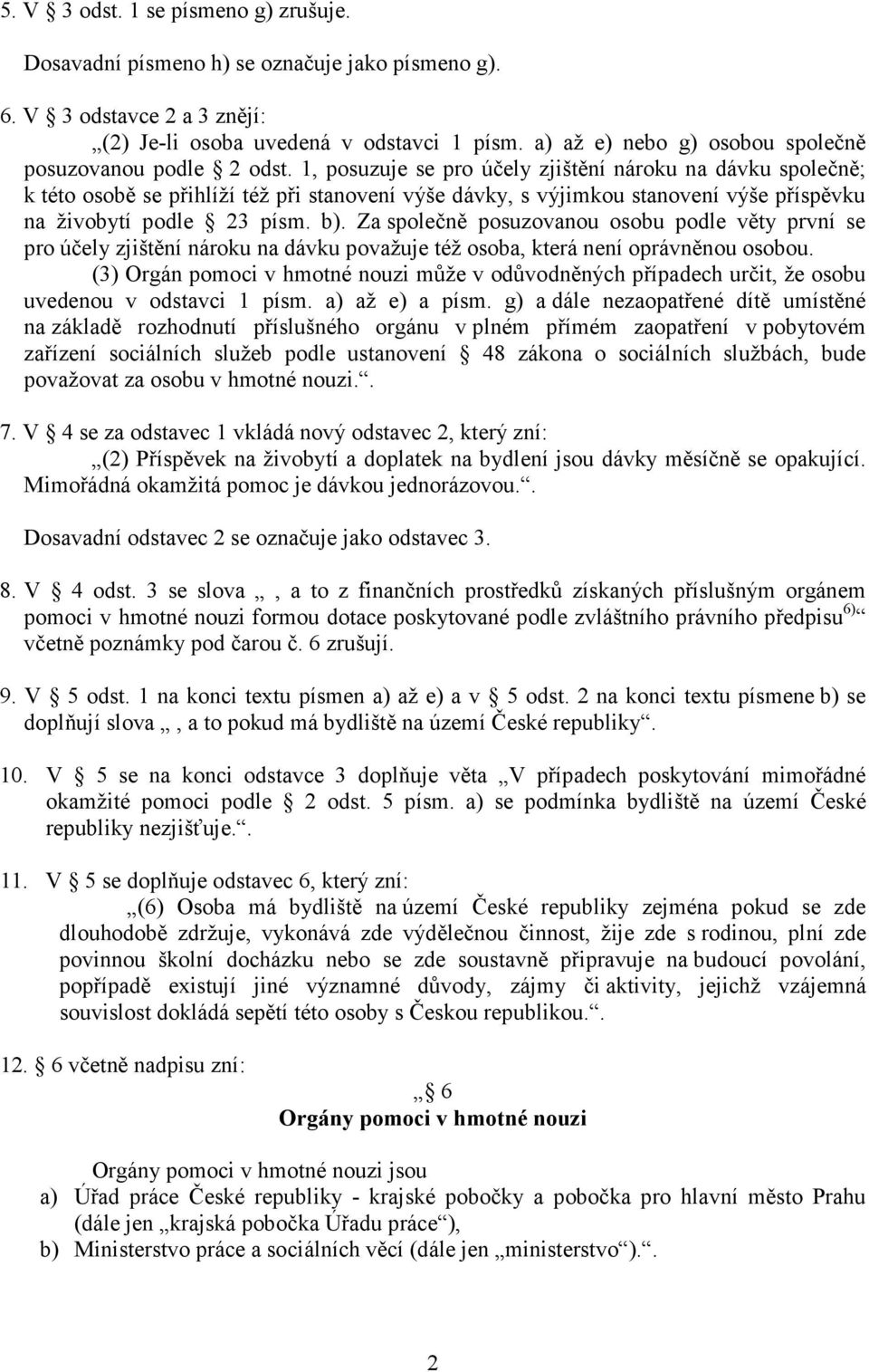 1, posuzuje se pro účely zjištění nároku na dávku společně; k této osobě se přihlíží též při stanovení výše dávky, s výjimkou stanovení výše příspěvku na živobytí podle 23 písm. b).