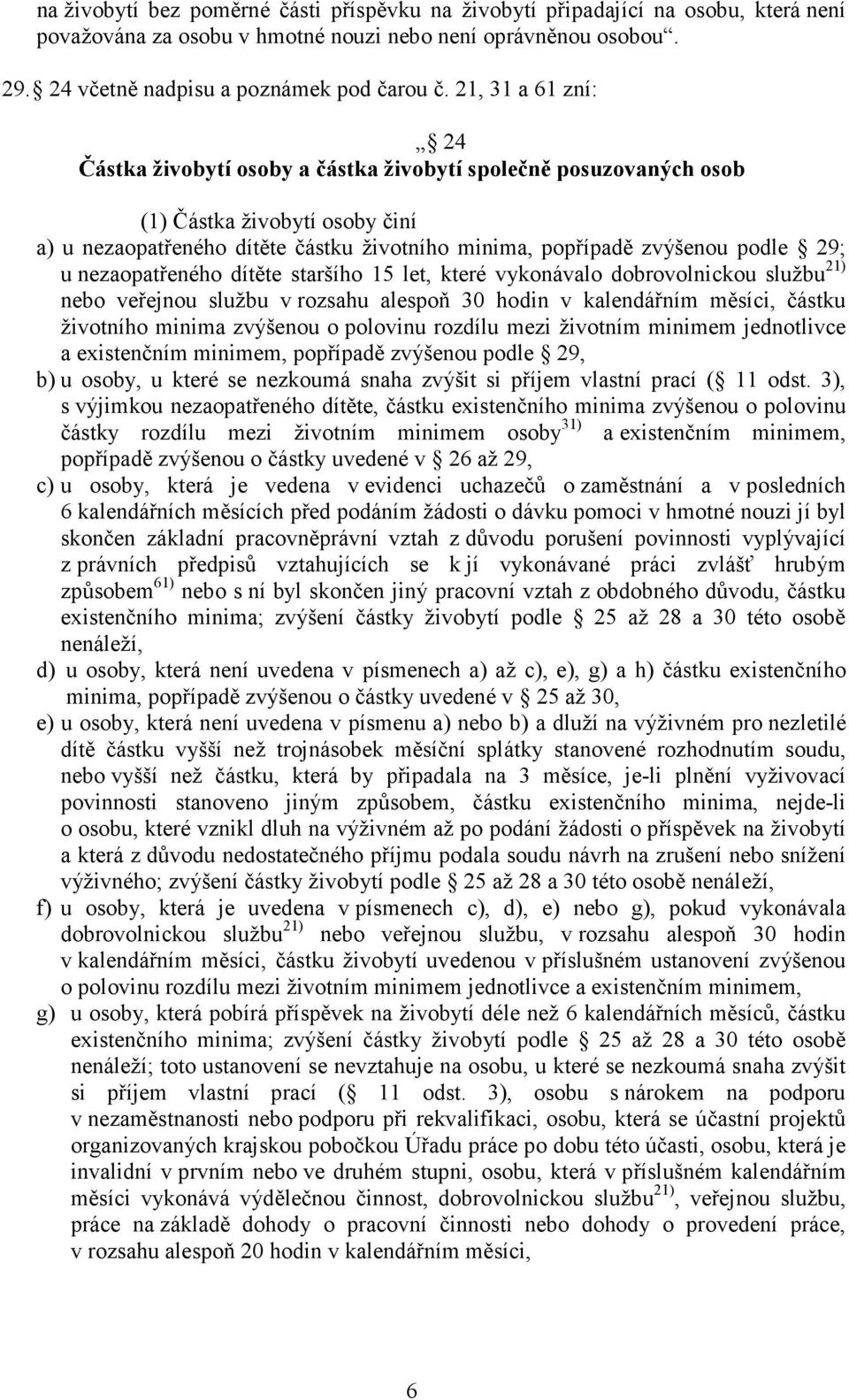 u nezaopatřeného dítěte staršího 15 let, které vykonávalo dobrovolnickou službu 21) nebo veřejnou službu v rozsahu alespoň 30 hodin v kalendářním měsíci, částku životního minima zvýšenou o polovinu