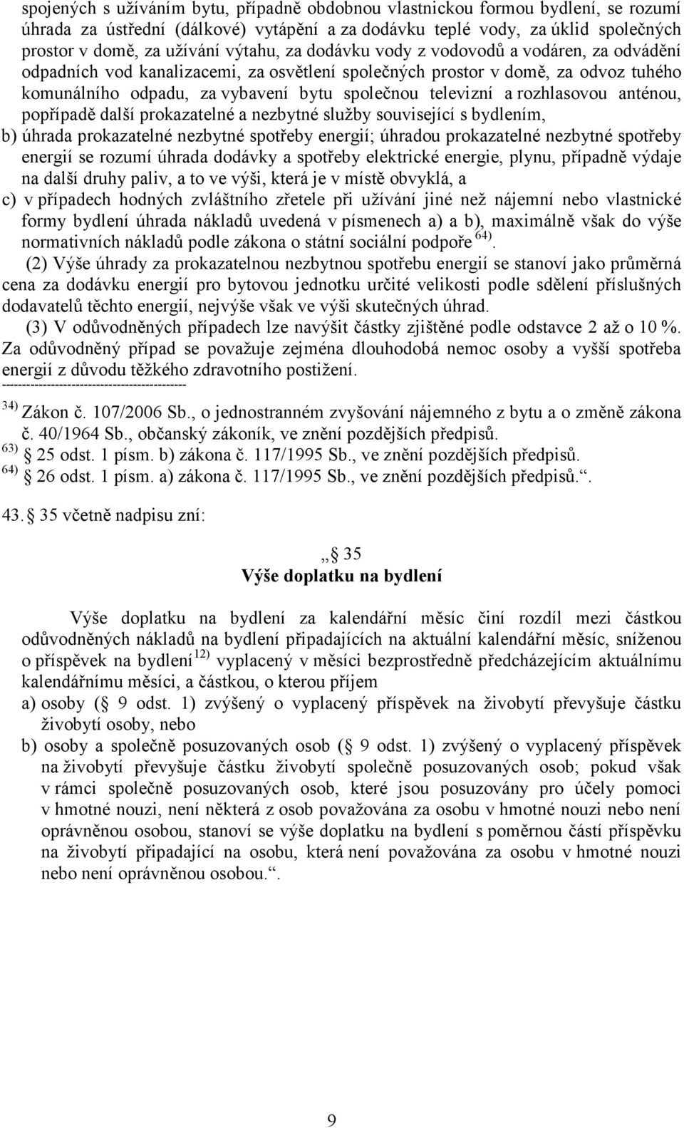 a rozhlasovou anténou, popřípadě další prokazatelné a nezbytné služby související s bydlením, b) úhrada prokazatelné nezbytné spotřeby energií; úhradou prokazatelné nezbytné spotřeby energií se