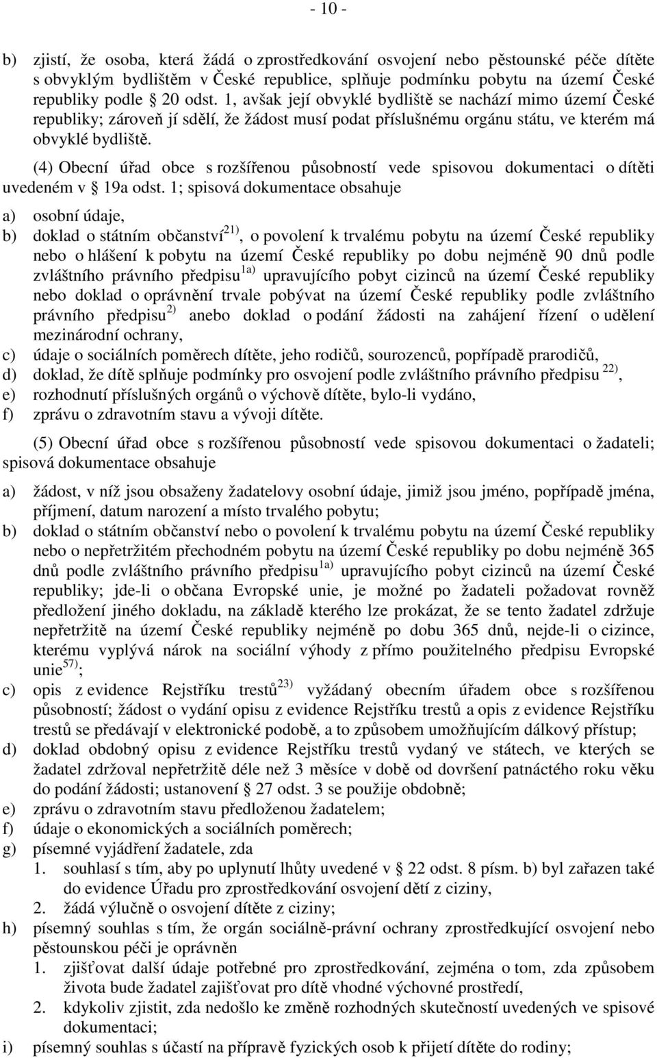 (4) Obecní úřad obce s rozšířenou působností vede spisovou dokumentaci o dítěti uvedeném v 19a odst.