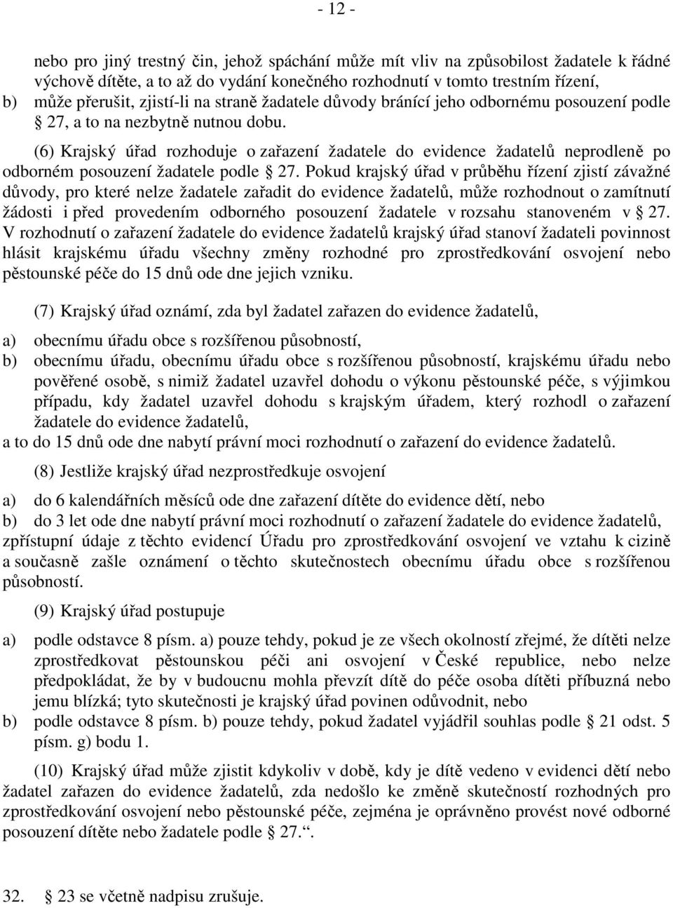 (6) Krajský úřad rozhoduje o zařazení žadatele do evidence žadatelů neprodleně po odborném posouzení žadatele podle 27.