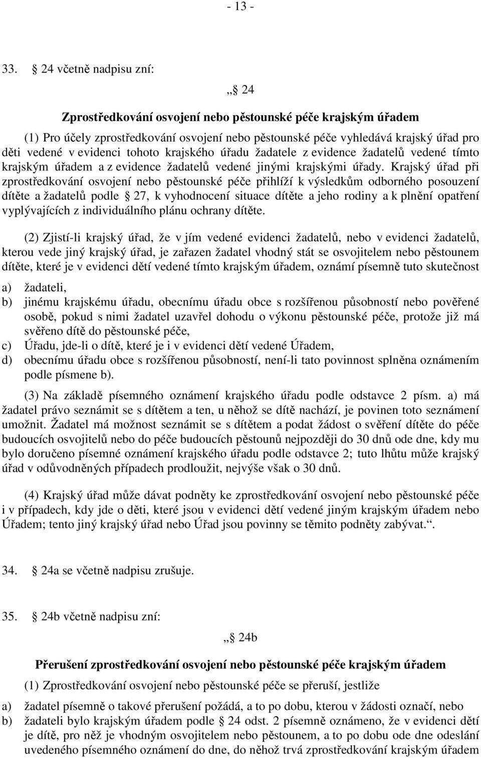 tohoto krajského úřadu žadatele z evidence žadatelů vedené tímto krajským úřadem a z evidence žadatelů vedené jinými krajskými úřady.