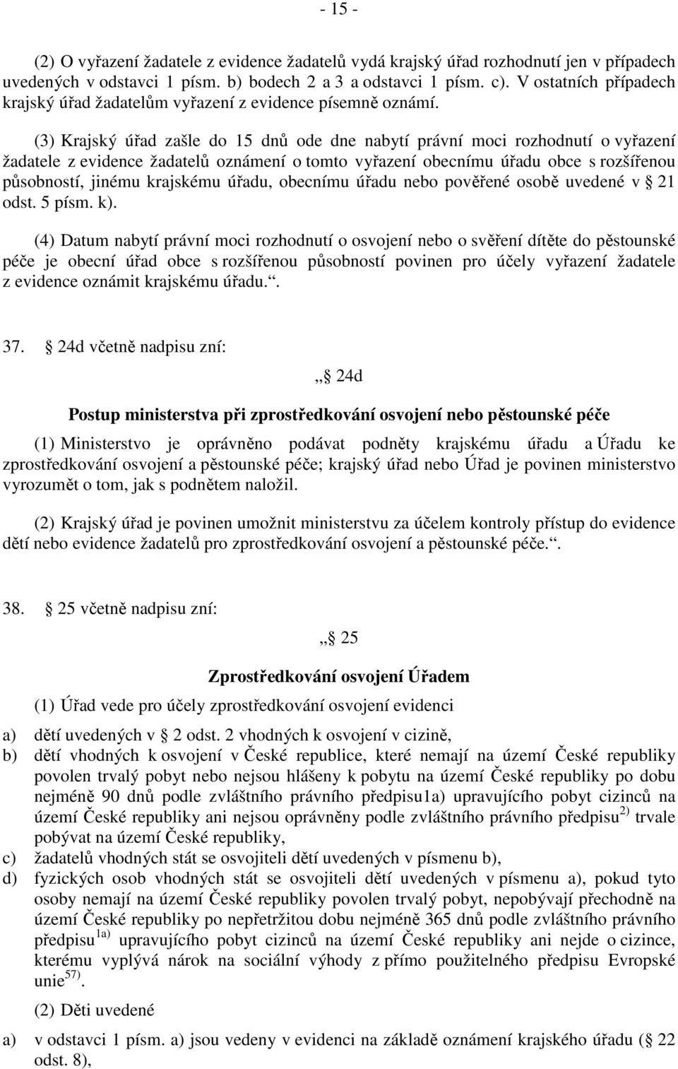 (3) Krajský úřad zašle do 15 dnů ode dne nabytí právní moci rozhodnutí o vyřazení žadatele z evidence žadatelů oznámení o tomto vyřazení obecnímu úřadu obce s rozšířenou působností, jinému krajskému