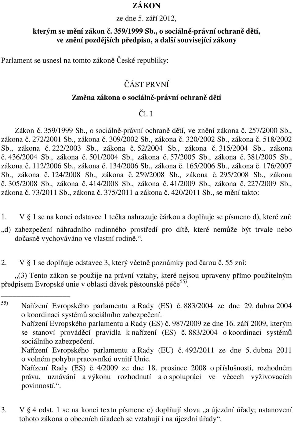 Čl. I Zákon č. 359/1999 Sb., o sociálně-právní ochraně dětí, ve znění zákona č. 257/2000 Sb., zákona č. 272/2001 Sb., zákona č. 309/2002 Sb., zákona č. 320/2002 Sb., zákona č. 518/2002 Sb., zákona č. 222/2003 Sb.