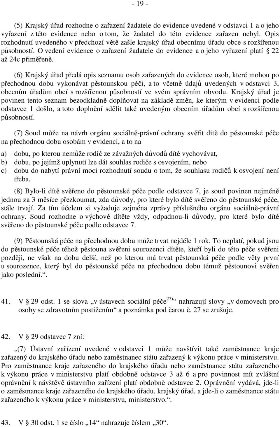 O vedení evidence o zařazení žadatele do evidence a o jeho vyřazení platí 22 až 24c přiměřeně.