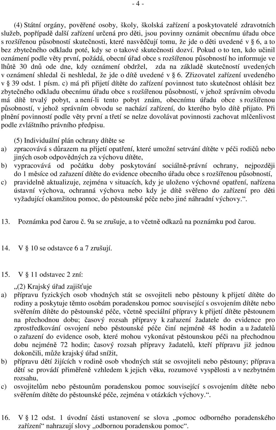 Pokud o to ten, kdo učinil oznámení podle věty první, požádá, obecní úřad obce s rozšířenou působností ho informuje ve lhůtě 30 dnů ode dne, kdy oznámení obdržel, zda na základě skutečností uvedených