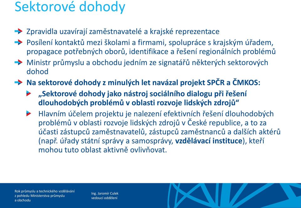 sociálního dialogu při řešení dlouhodobých problémů v oblasti rozvoje lidských zdrojů Hlavním účelem projektu je nalezení efektivních řešení dlouhodobých problémů v oblasti rozvoje lidských