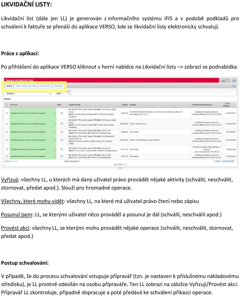 Práce s aplikací: Po přihlášení do aplikace VERSO kliknout v horní nabídce na Likvidační listy > zobrazí se podnabídka: Vyřizuji: všechny LL, u kterých má daný uživatel právo provádět nějaké aktivity