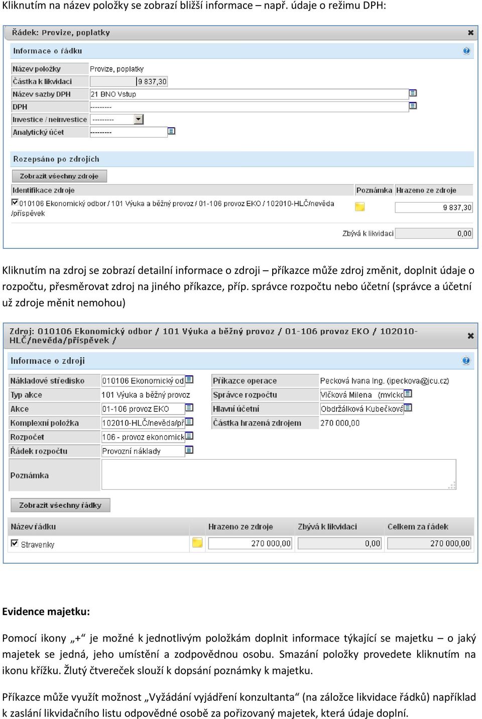 správce rozpočtu nebo účetní (správce a účetní už zdroje měnit nemohou) Evidence majetku: Pomocí ikony + je možné k jednotlivým položkám doplnit informace týkající se majetku o jaký majetek