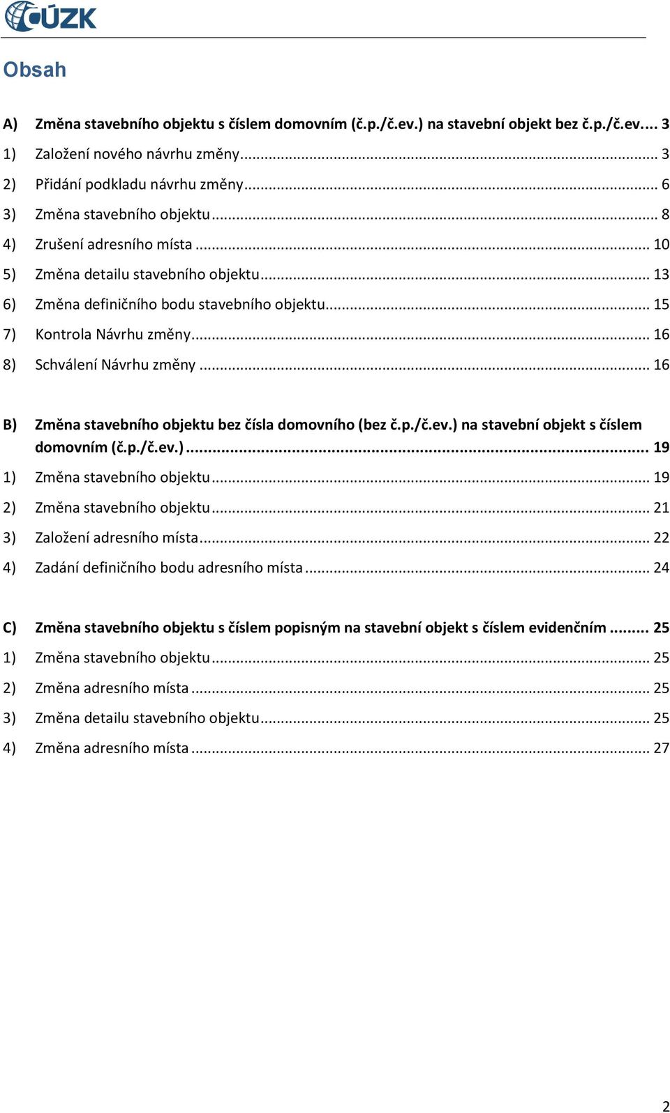 .. 16 8) Schválení Návrhu změny... 16 B) Změna stavebního objektu bez čísla domovního (bez č.p./č.ev.) na stavební objekt s číslem domovním (č.p./č.ev.)... 19 1) Změna stavebního objektu.