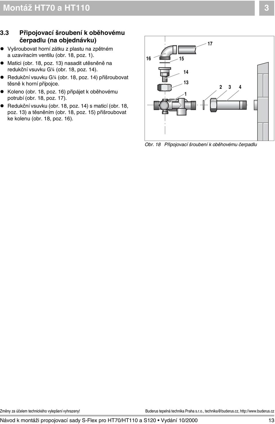 ! Koleno (obr. 18, poz. 1) připájet k oběhovému potrubí (obr. 18, poz. 1). 1 15 14 13 1 1 2 3 4! Redukční vsuvku (obr. 18, poz. 14) s maticí (obr.
