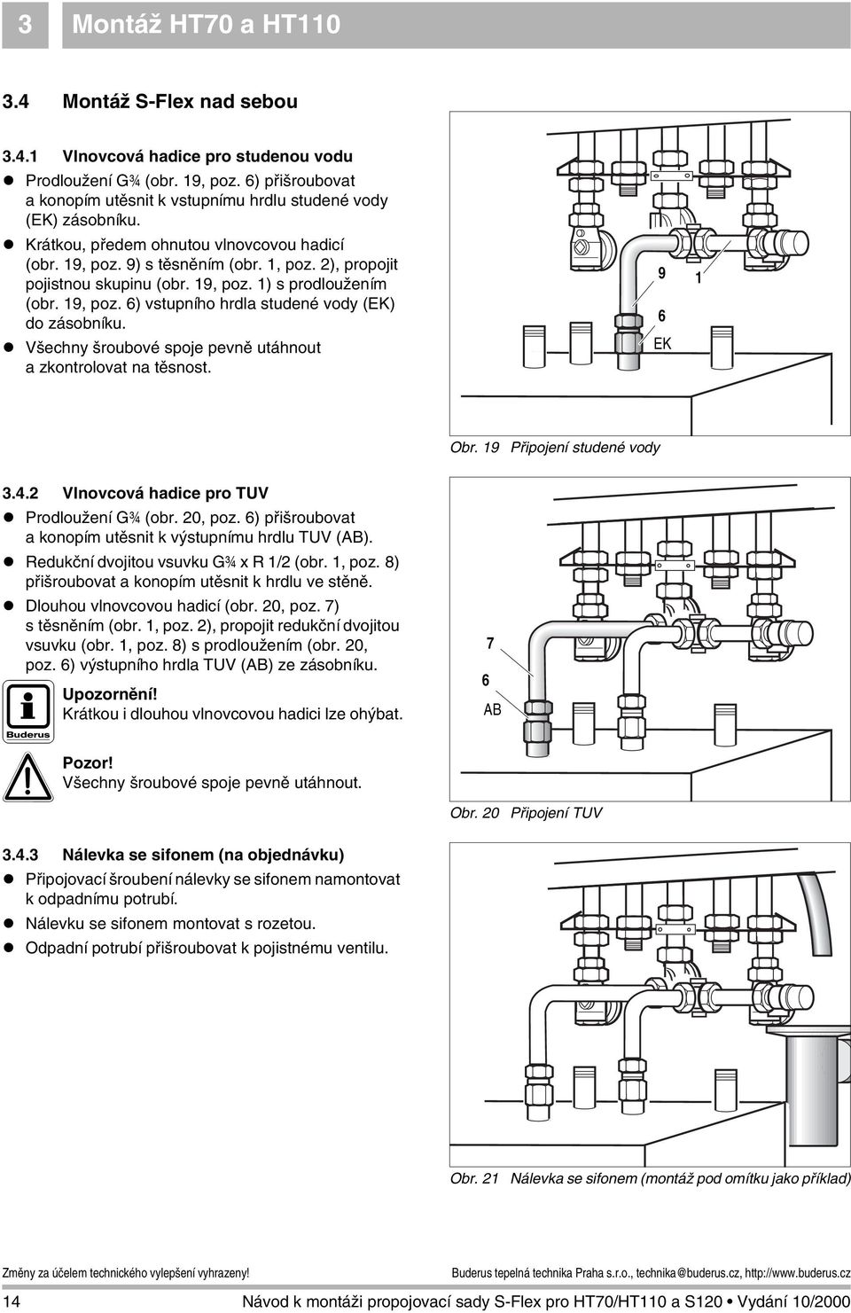 ! Všechny šroubové spoje pevně utáhnout a zkontrolovat na těsnost. 9 1 EK Obr. 19 Připojení studené vody 3.4.2 Vlnovcová hadice pro TUV! Prodloužení G¾ (obr. 20, poz.