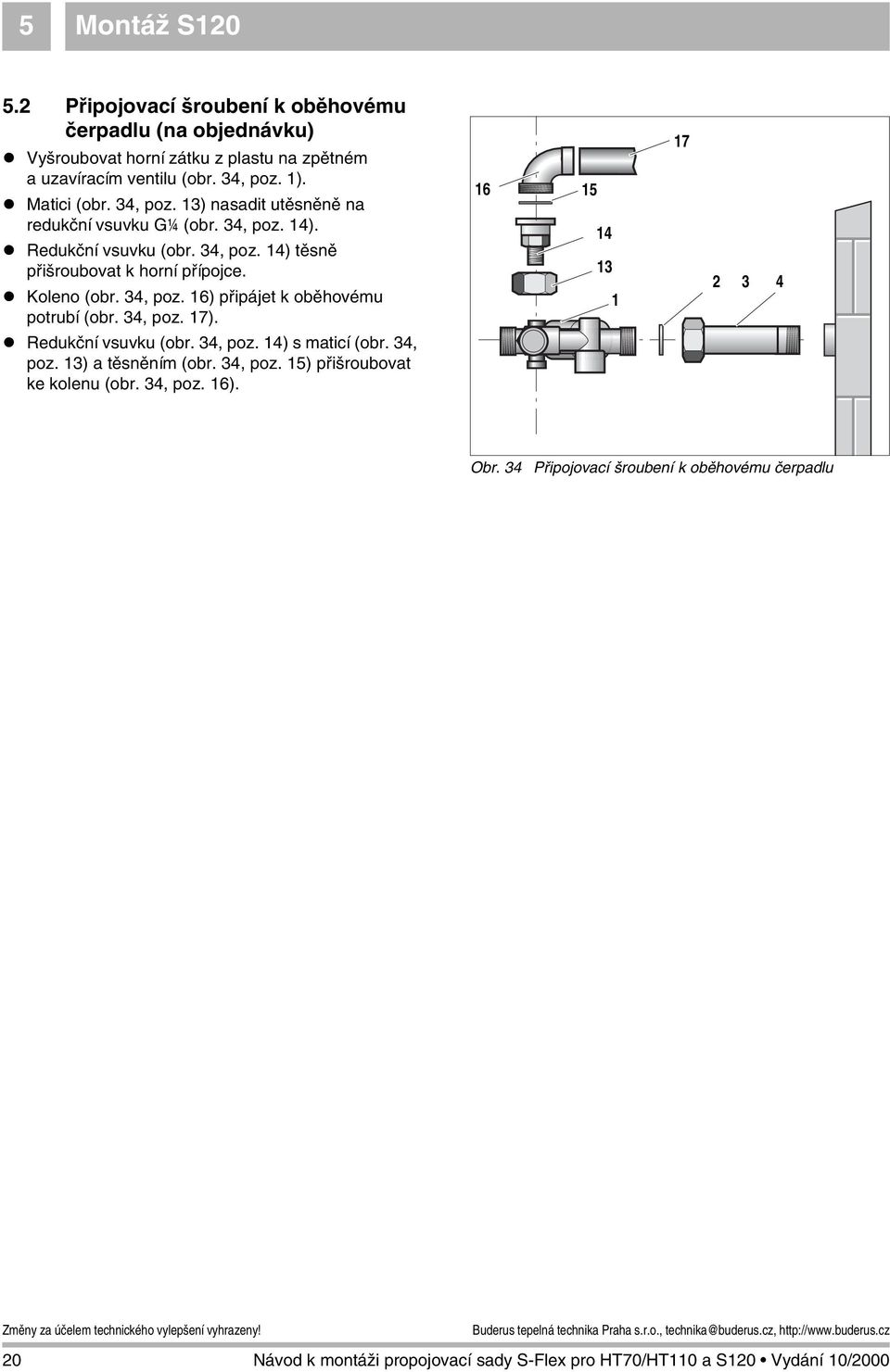 ! Koleno (obr. 34, poz. 1) připájet k oběhovému potrubí (obr. 34, poz. 1). 1 15 14 13 1 1 2 3 4! Redukční vsuvku (obr. 34, poz. 14) s maticí (obr.