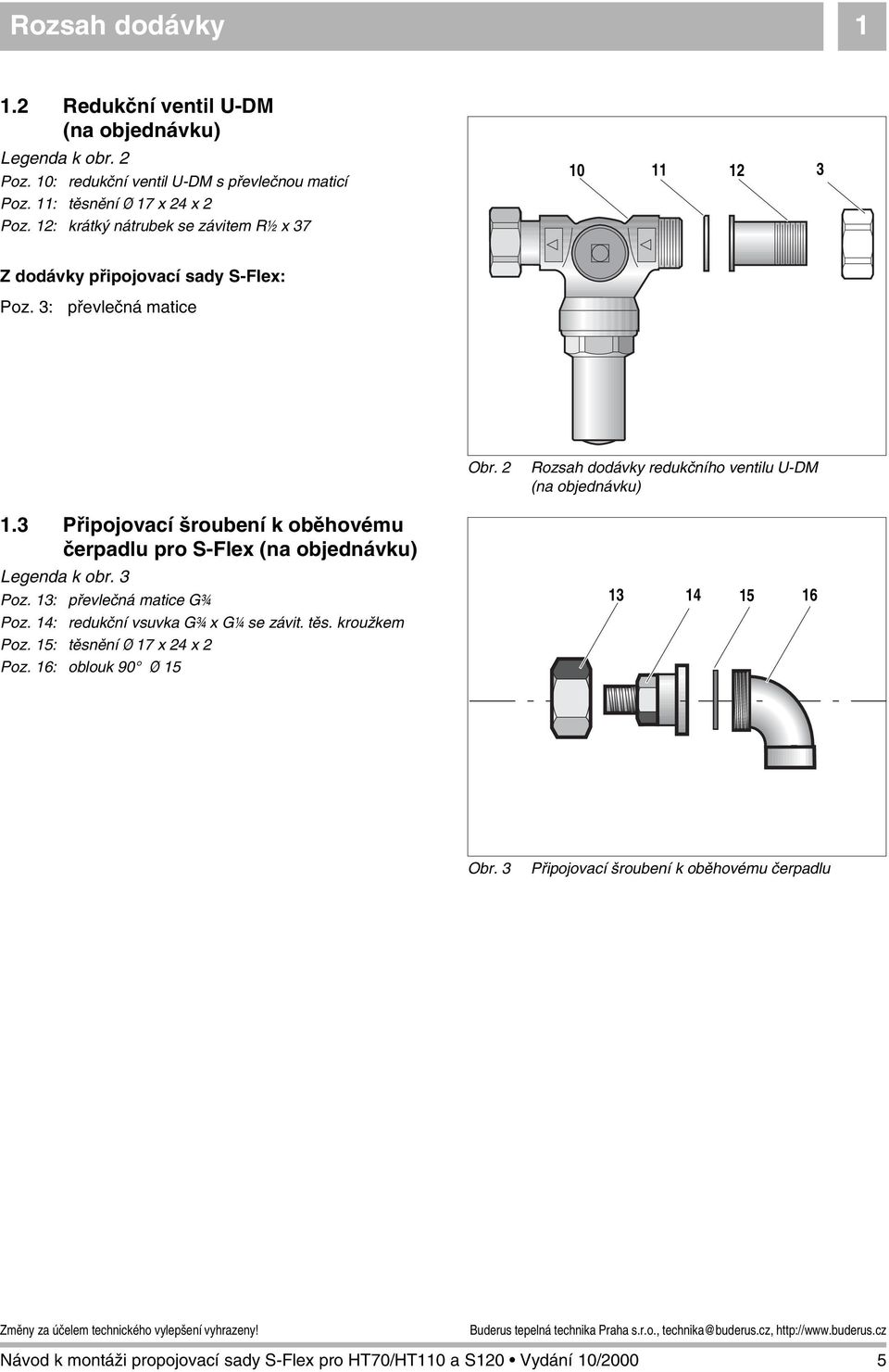 2 Rozsah dodávky redukčního ventilu U-DM (na objednávku) 1.3 Připojovací šroubení k oběhovému čerpadlu pro S-Flex (na objednávku) Legenda k obr. 3 Poz.