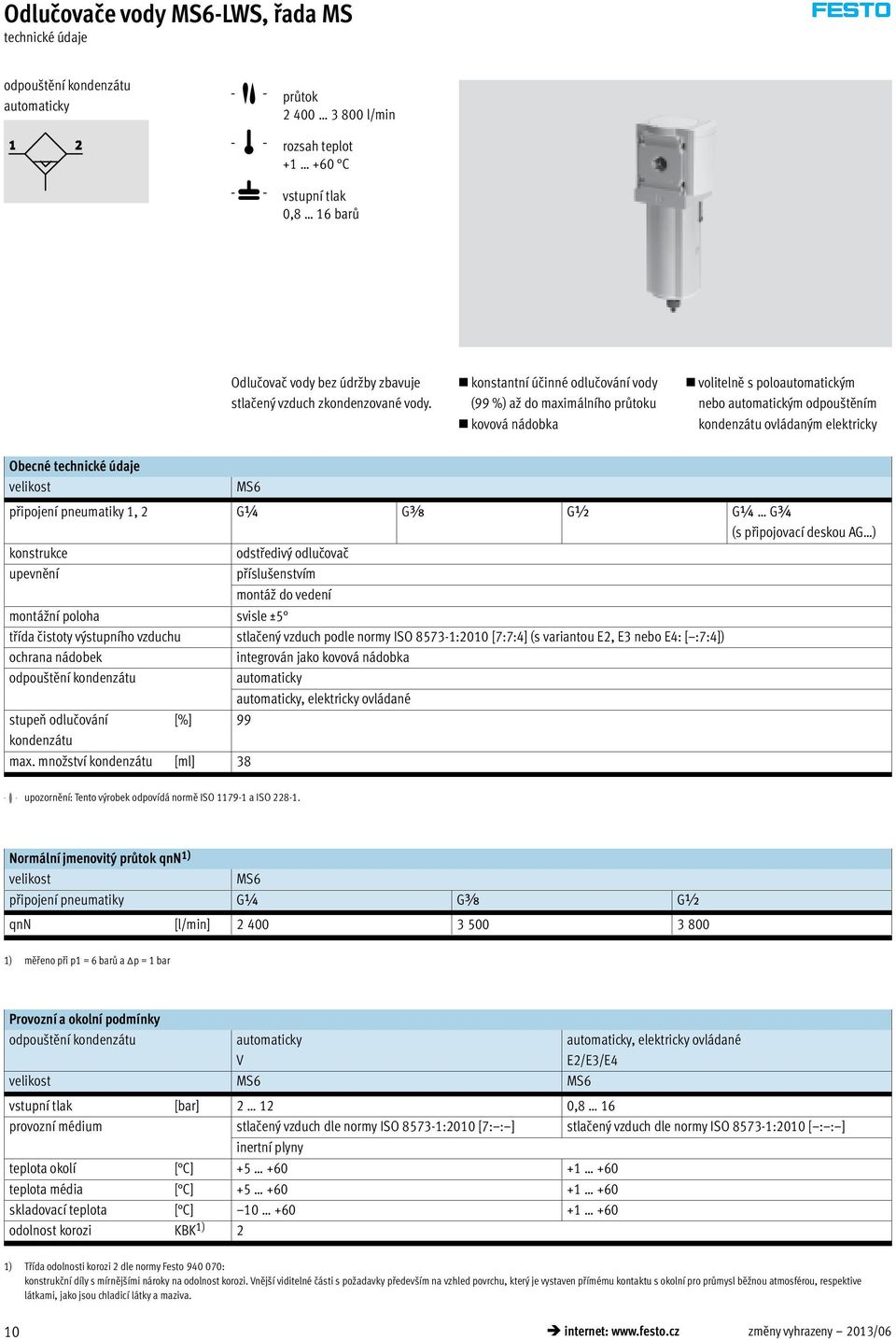 konstantní účinné odlučování vody (99 %) až do maximálního průtoku kovová nádobka volitelně s poloautomatickým nebo automatickým odpouštěním kondenzátu ovládaným elektricky Obecné technické údaje