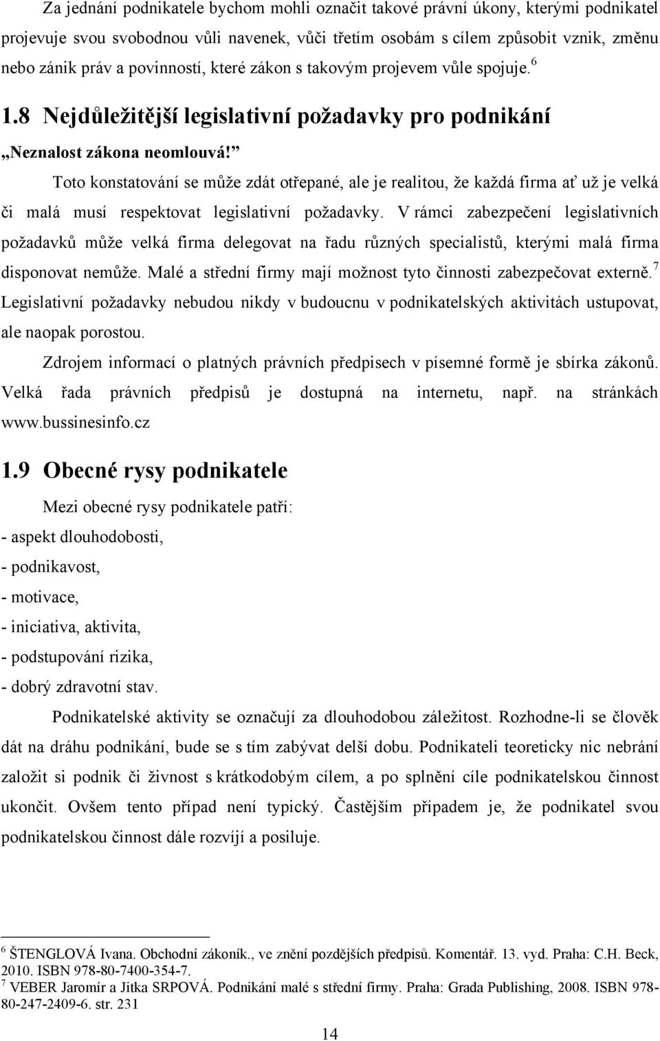 Toto konstatování se můţe zdát otřepané, ale je realitou, ţe kaţdá firma ať uţ je velká či malá musí respektovat legislativní poţadavky.