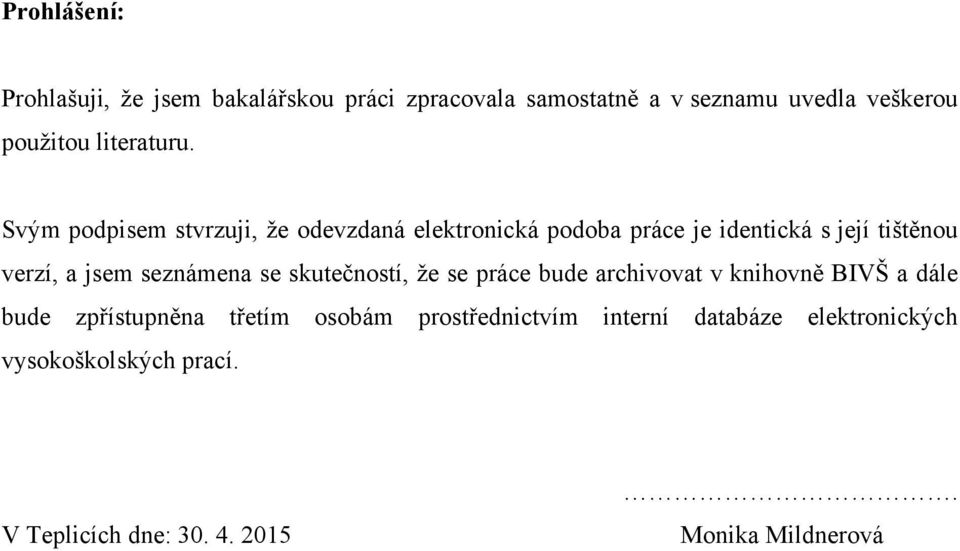 Svým podpisem stvrzuji, ţe odevzdaná elektronická podoba práce je identická s její tištěnou verzí, a jsem