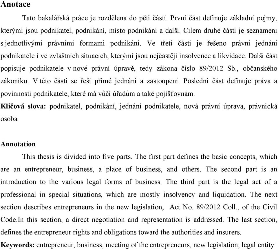 Další část popisuje podnikatele v nové právní úpravě, tedy zákona číslo 89/2012 Sb., občanského zákoníku. V této části se řeší přímé jednání a zastoupení.