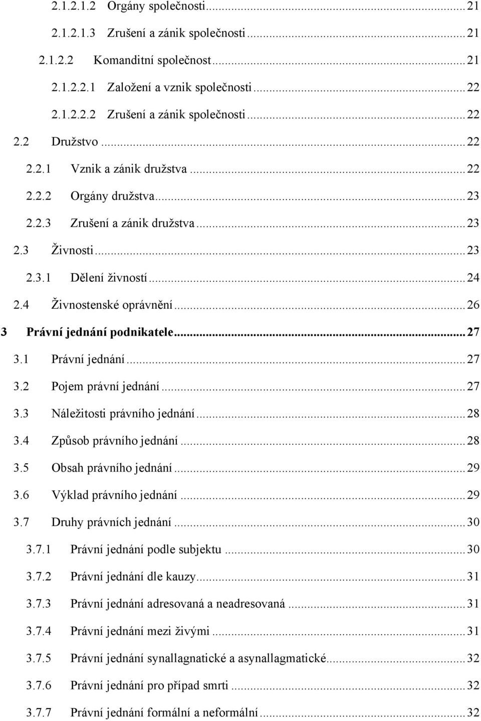 .. 26 3 Právní jednání podnikatele... 27 3.1 Právní jednání... 27 3.2 Pojem právní jednání... 27 3.3 Náleţitosti právního jednání... 28 3.4 Způsob právního jednání... 28 3.5 Obsah právního jednání.