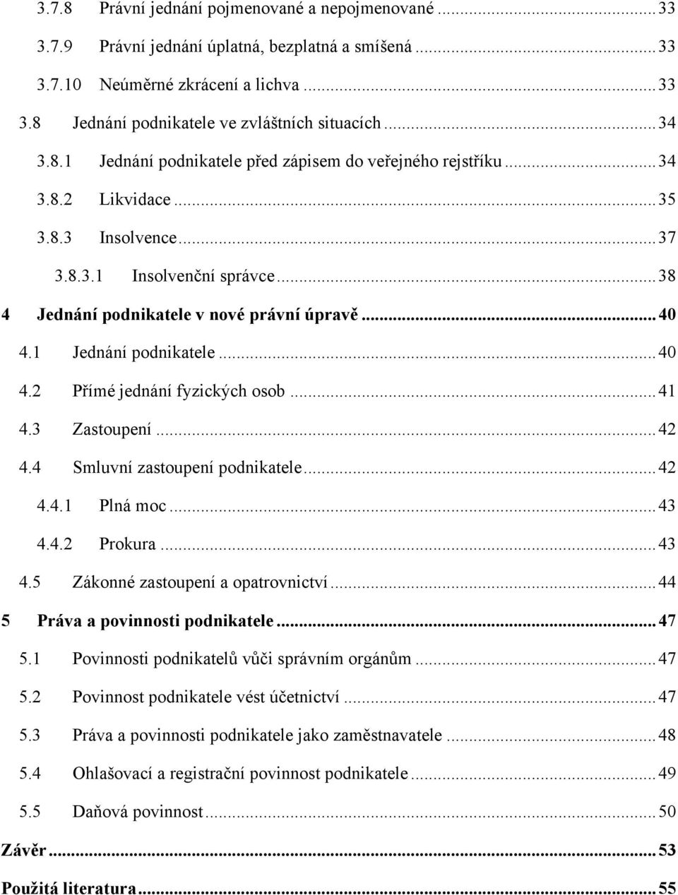 .. 40 4.1 Jednání podnikatele... 40 4.2 Přímé jednání fyzických osob... 41 4.3 Zastoupení... 42 4.4 Smluvní zastoupení podnikatele... 42 4.4.1 Plná moc... 43 4.4.2 Prokura... 43 4.5 Zákonné zastoupení a opatrovnictví.