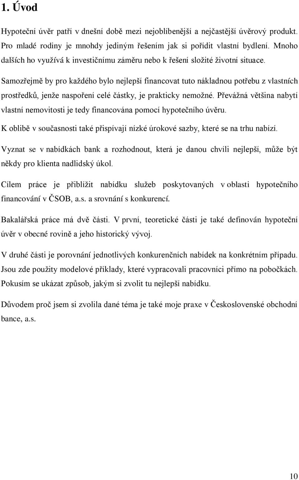 Samozřejmě by pro každého bylo nejlepší financovat tuto nákladnou potřebu z vlastních prostředků, jenže naspoření celé částky, je prakticky nemožné.