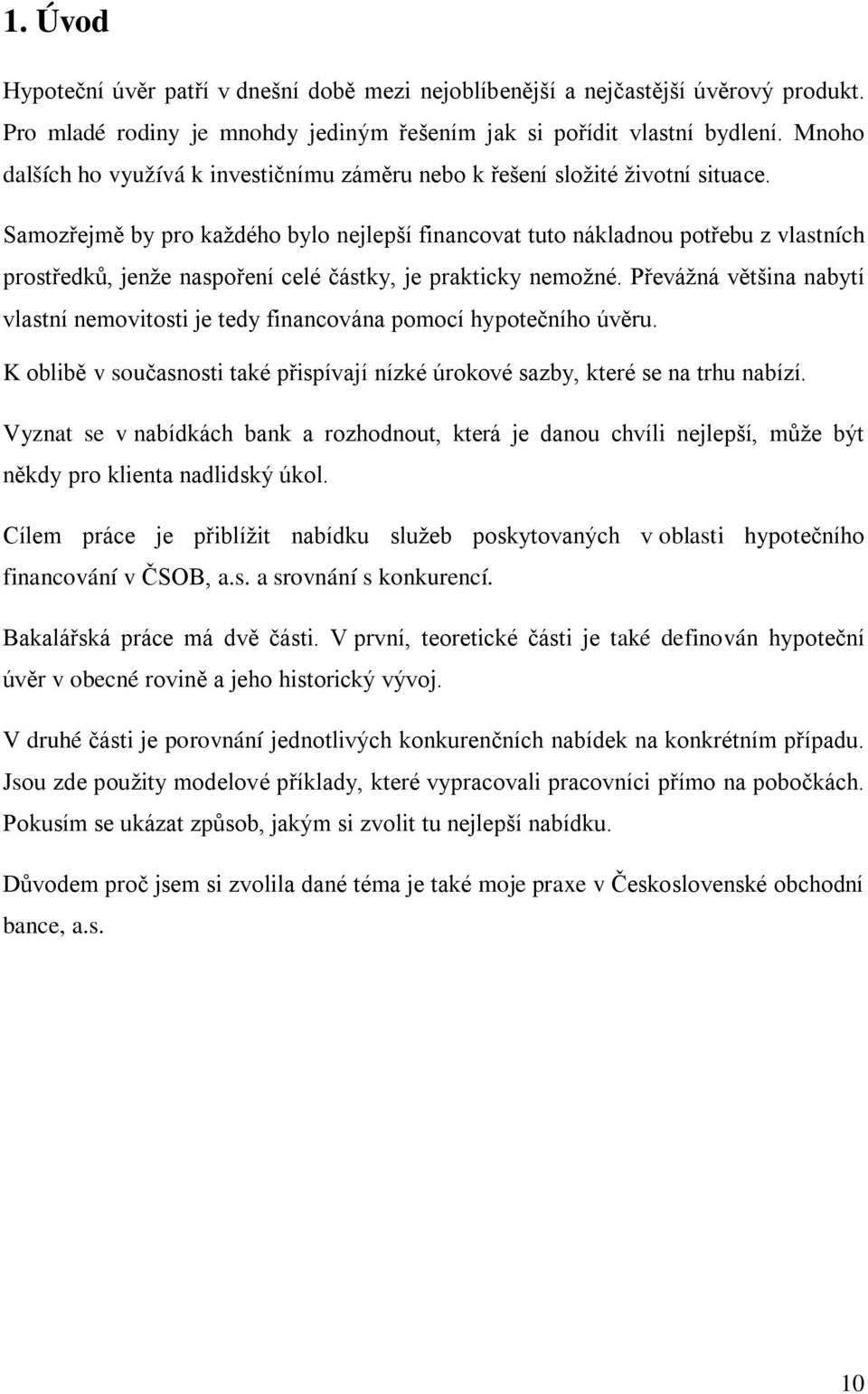 Samozřejmě by pro každého bylo nejlepší financovat tuto nákladnou potřebu z vlastních prostředků, jenže naspoření celé částky, je prakticky nemožné.