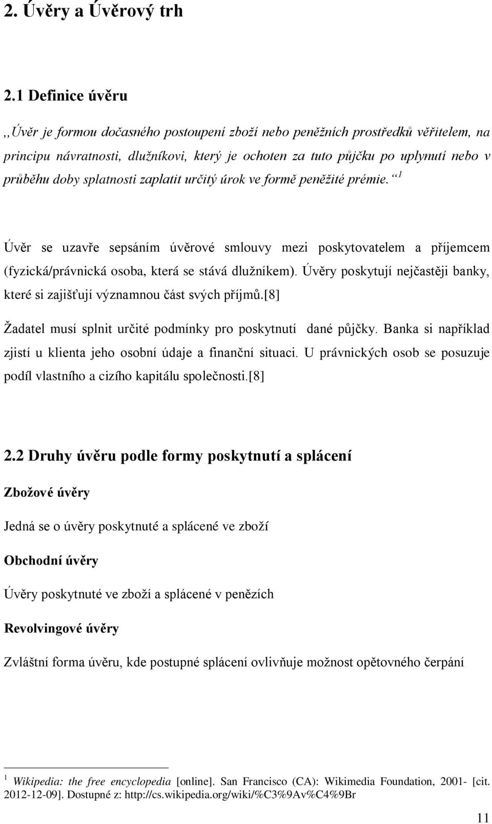 splatnosti zaplatit určitý úrok ve formě peněžité prémie. 1 Úvěr se uzavře sepsáním úvěrové smlouvy mezi poskytovatelem a příjemcem (fyzická/právnická osoba, která se stává dlužníkem).