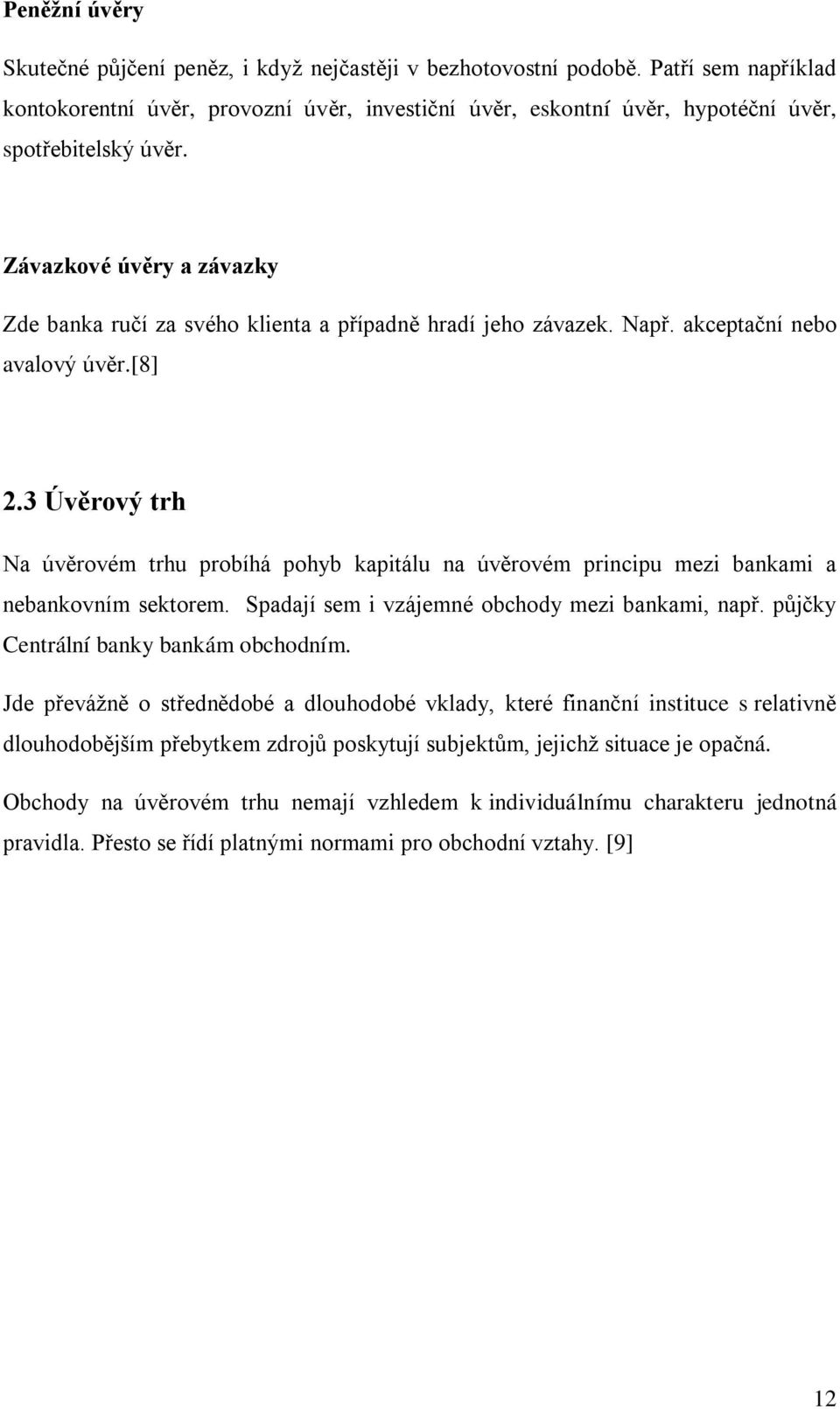 Závazkové úvěry a závazky Zde banka ručí za svého klienta a případně hradí jeho závazek. Např. akceptační nebo avalový úvěr.[8] 2.