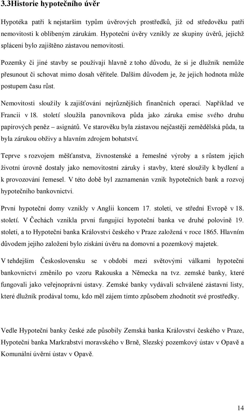 Pozemky či jiné stavby se používají hlavně z toho důvodu, že si je dlužník nemůže přesunout či schovat mimo dosah věřitele. Dalším důvodem je, že jejich hodnota může postupem času růst.