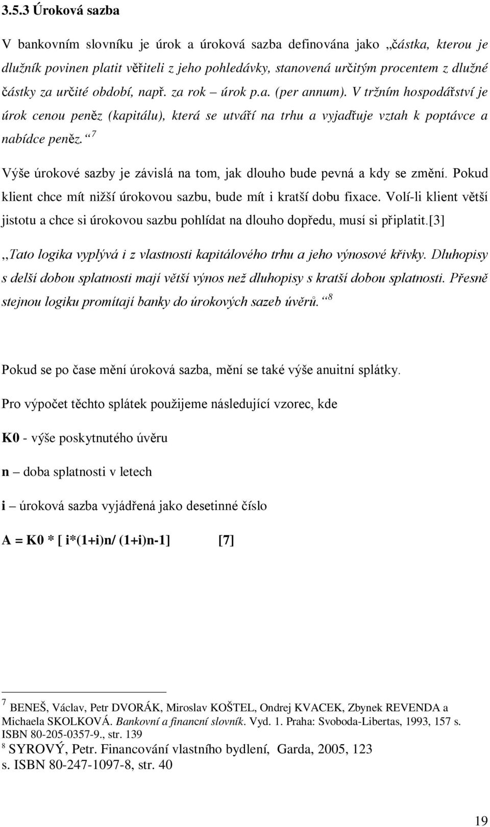 7 Výše úrokové sazby je závislá na tom, jak dlouho bude pevná a kdy se změní. Pokud klient chce mít nižší úrokovou sazbu, bude mít i kratší dobu fixace.