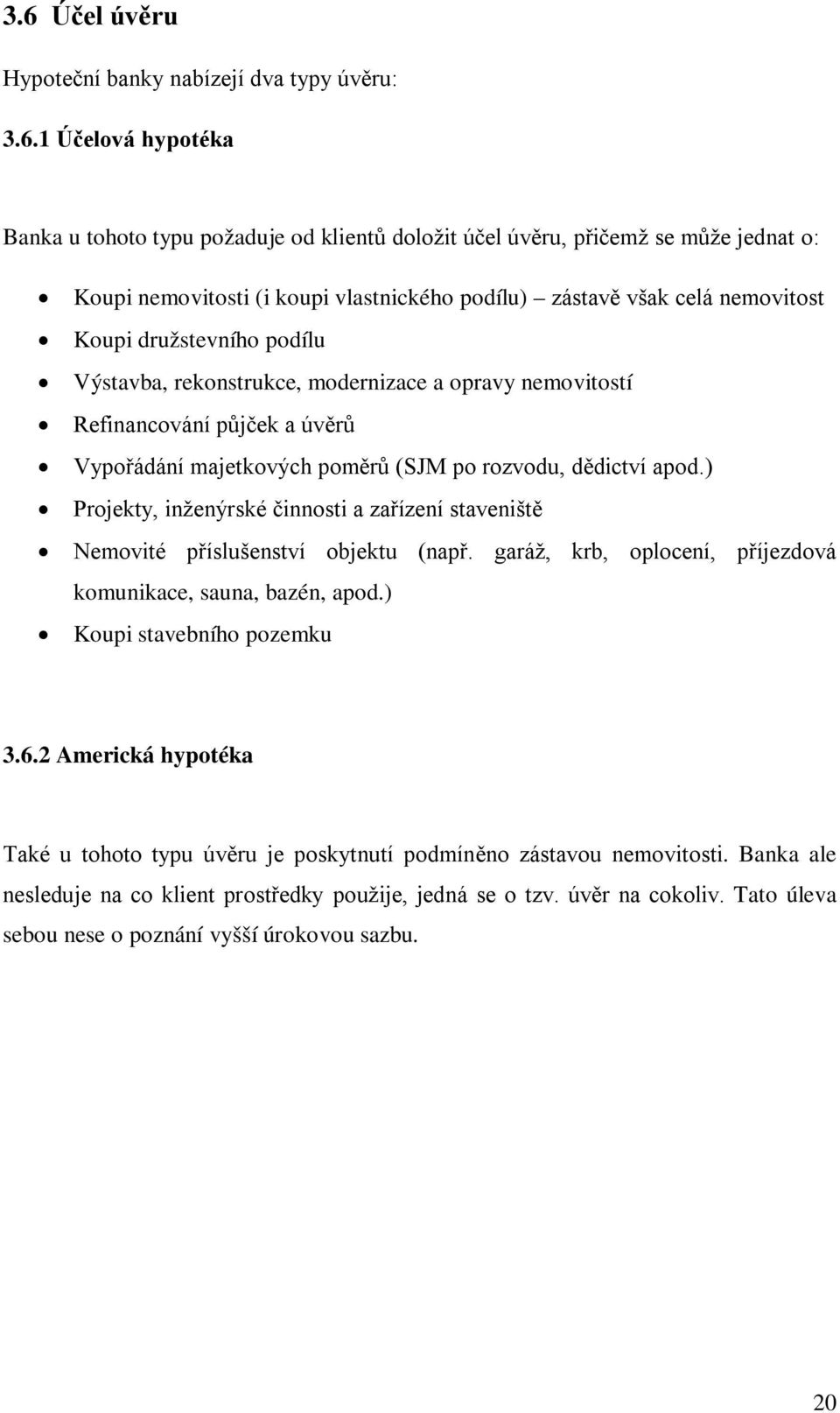 rozvodu, dědictví apod.) Projekty, inženýrské činnosti a zařízení staveniště Nemovité příslušenství objektu (např. garáž, krb, oplocení, příjezdová komunikace, sauna, bazén, apod.