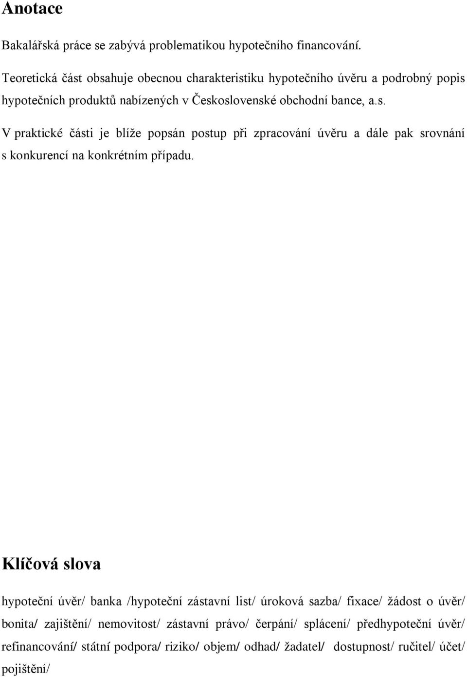 Klíčová slova hypoteční úvěr/ banka /hypoteční zástavní list/ úroková sazba/ fixace/ žádost o úvěr/ bonita/ zajištění/ nemovitost/ zástavní právo/ čerpání/